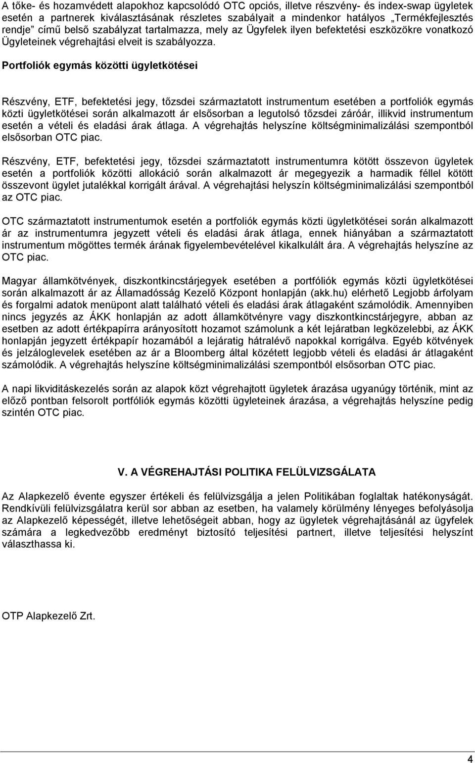 Portfoliók egymás közötti ügyletkötései Részvény, ETF, befektetési jegy, tőzsdei esetében a portfoliók egymás közti ügyletkötései során alkalmazott ár elsősorban a legutolsó tőzsdei záróár, illikvid