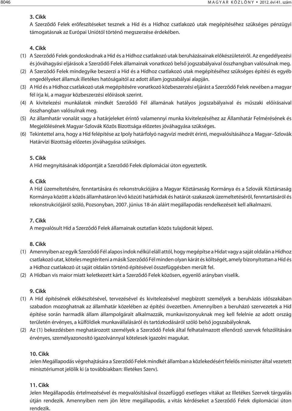 Cikk (1) A Szerzõdõ Felek gondoskodnak a Híd és a Hídhoz csatlakozó utak beruházásainak elõkészületeirõl.