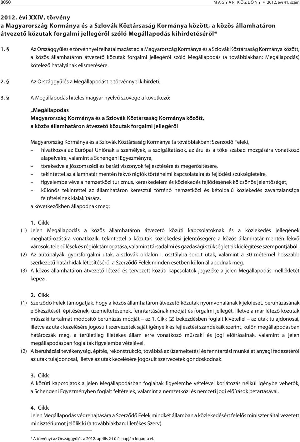 Az Országgyûlés e törvénnyel felhatalmazást ad a Magyarország Kormánya és a Szlovák Köztársaság Kormánya között, a közös államhatáron átvezetõ közutak forgalmi jellegérõl szóló Megállapodás (a