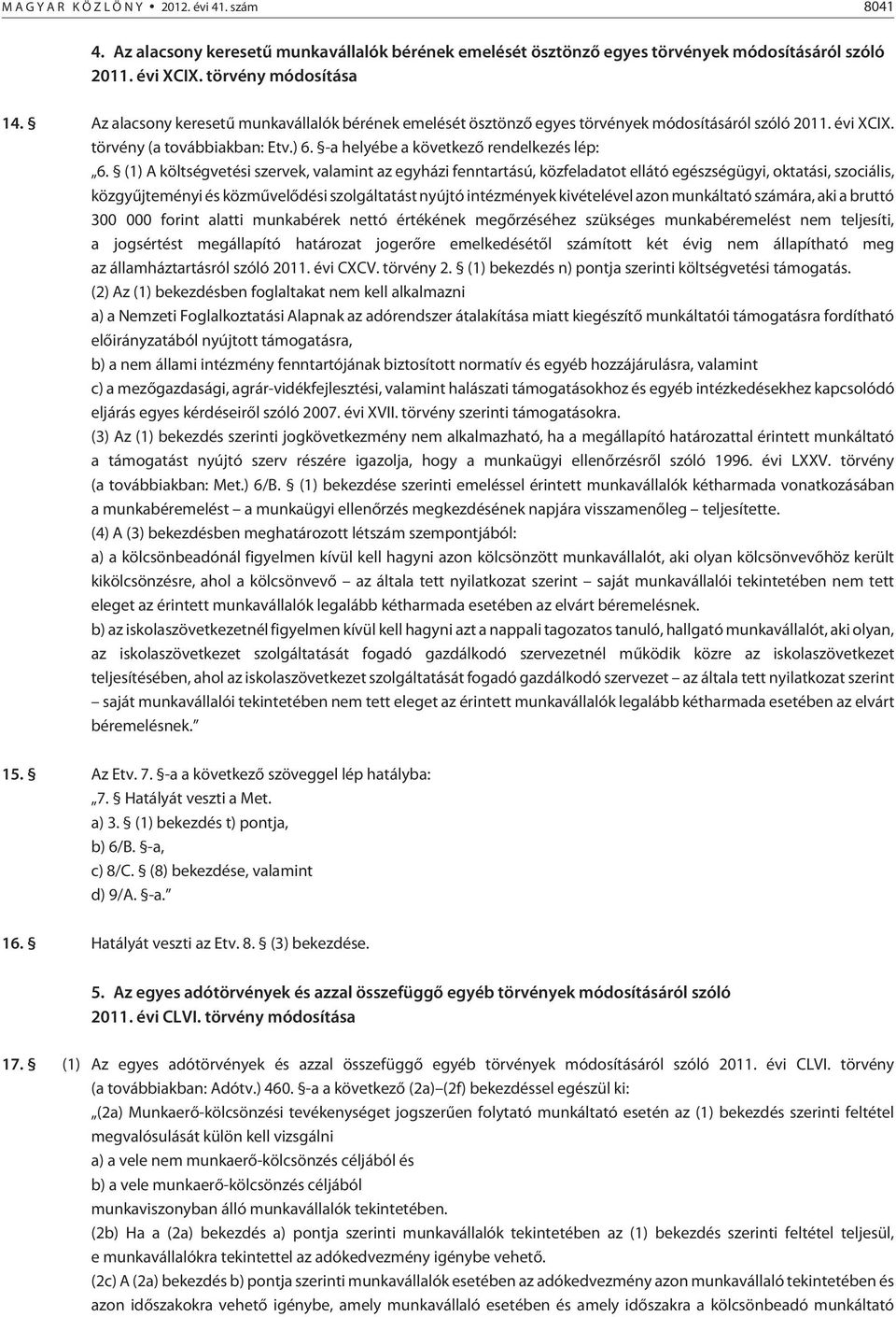 (1) A költségvetési szervek, valamint az egyházi fenntartású, közfeladatot ellátó egészségügyi, oktatási, szociális, közgyûjteményi és közmûvelõdési szolgáltatást nyújtó intézmények kivételével azon
