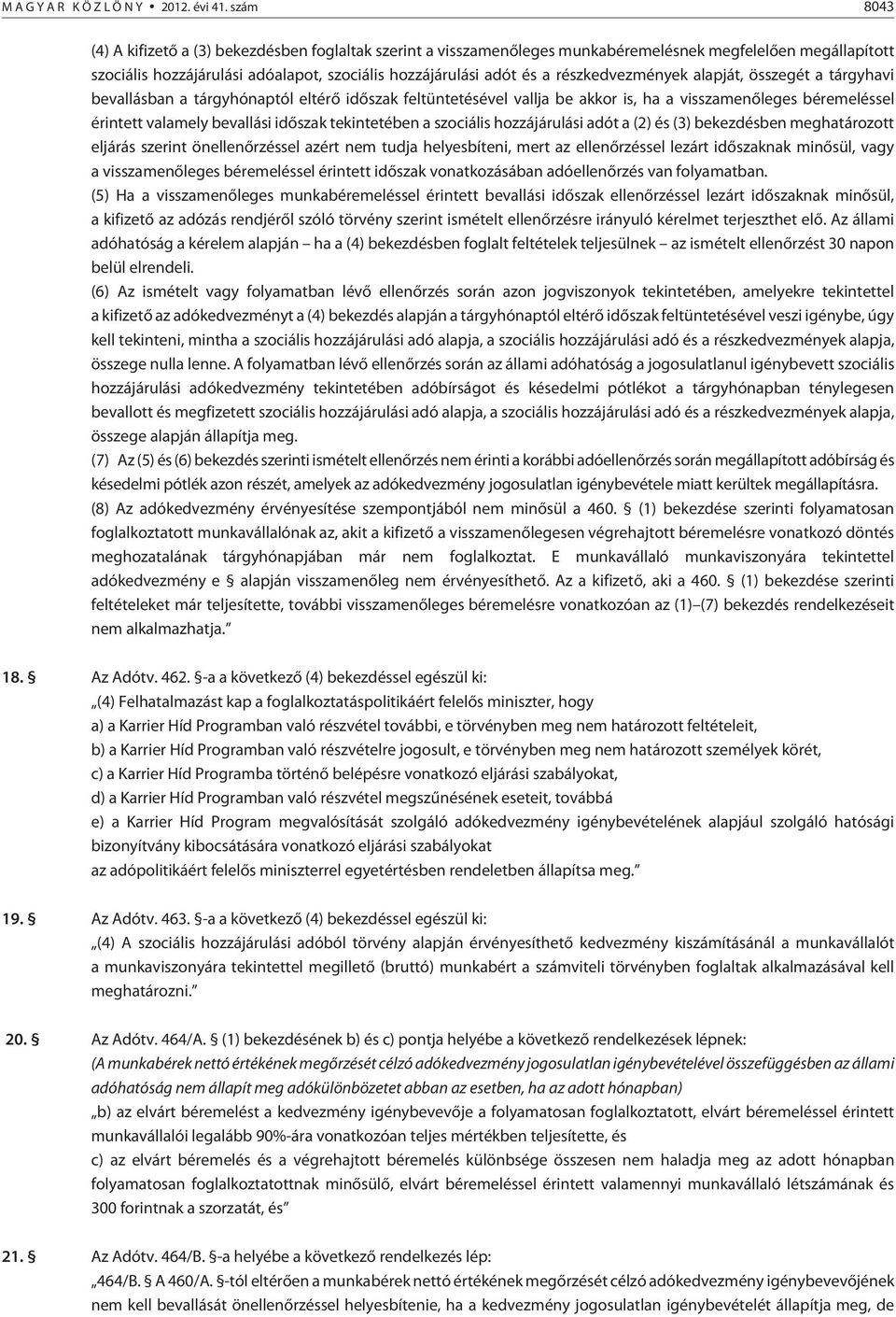 részkedvezmények alapját, összegét a tárgyhavi bevallásban a tárgyhónaptól eltérõ idõszak feltüntetésével vallja be akkor is, ha a visszamenõleges béremeléssel érintett valamely bevallási idõszak