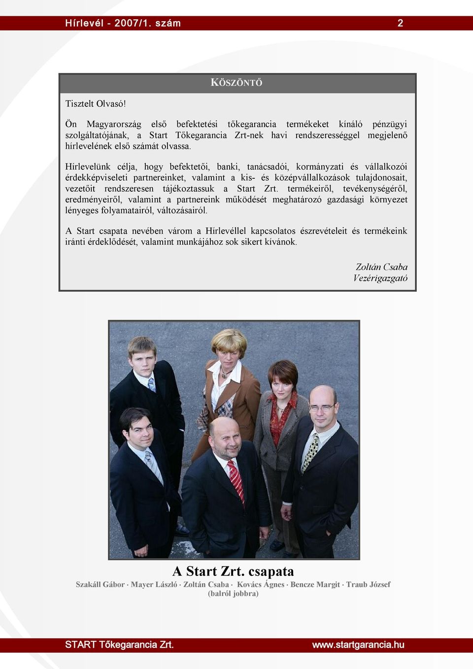 Hírlevelünk célja, hogy befektetői, banki, tanácsadói, kormányzati és vállalkozói érdekképviseleti partnereinket, valamint a kis- és középvállalkozások tulajdonosait, vezetőit rendszeresen
