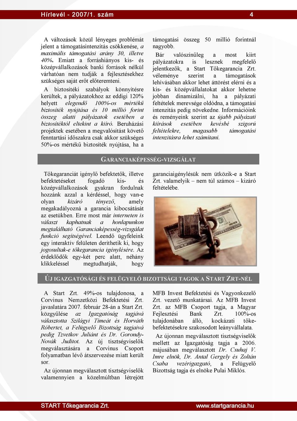 A biztosítéki szabályok könnyítésre kerültek, a pályázatokhoz az eddigi 120% helyett elegendő 100%-os mértékű biztosíték nyújtása és 10 millió forint összeg alatti pályázatok esetében a biztosítéktól
