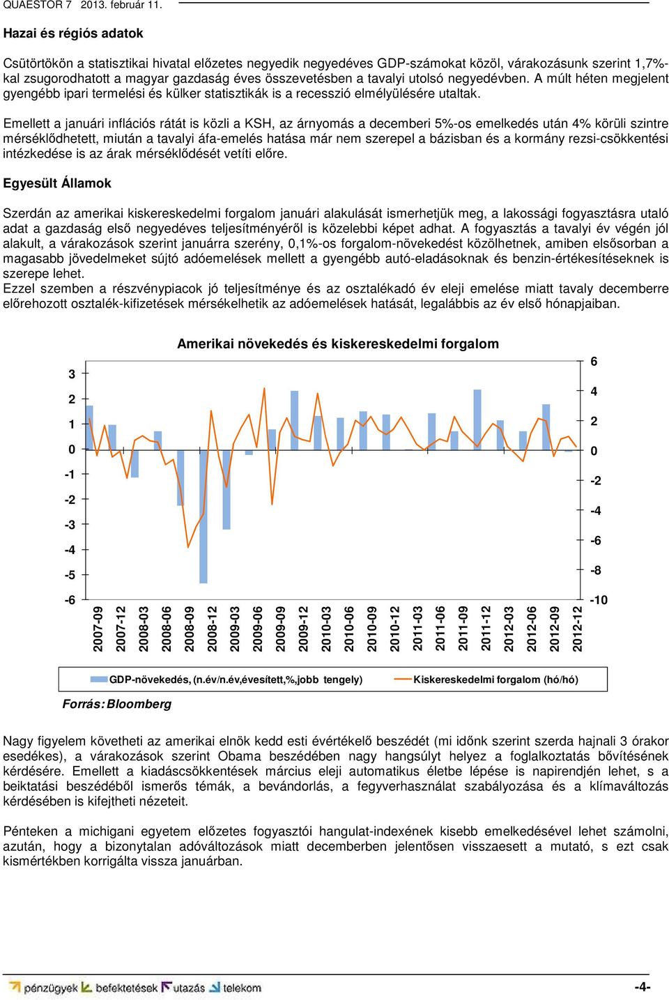Emellett a januári inflációs rátát is közli a KSH, az árnyomás a decemberi 5%-os emelkedés után 4% körüli szintre mérséklődhetett, miután a tavalyi áfa-emelés hatása már nem szerepel a bázisban és a