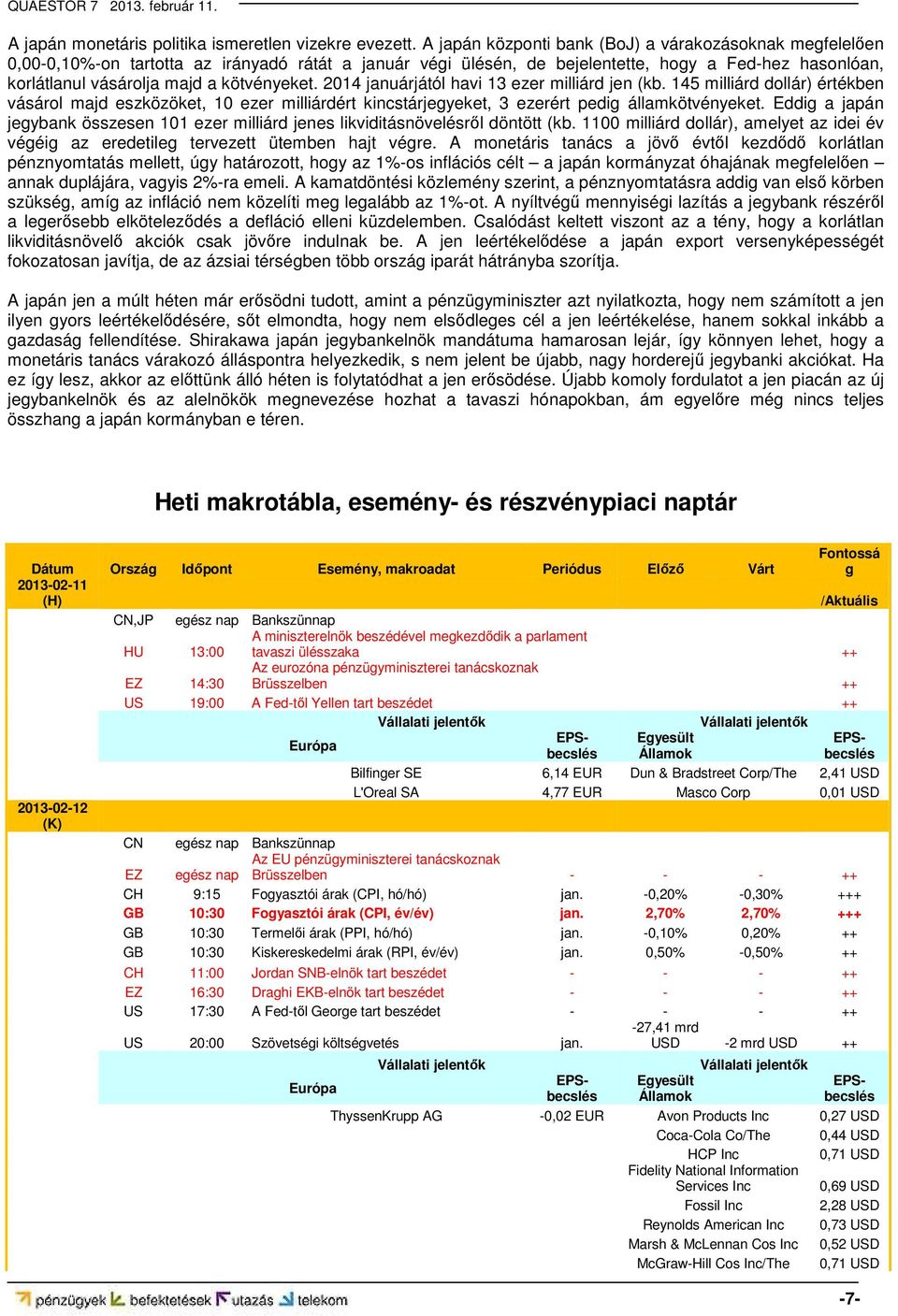 kötvényeket. 2014 januárjától havi 13 ezer milliárd jen (kb. 145 milliárd dollár) értékben vásárol majd eszközöket, 10 ezer milliárdért kincstárjegyeket, 3 ezerért pedig államkötvényeket.