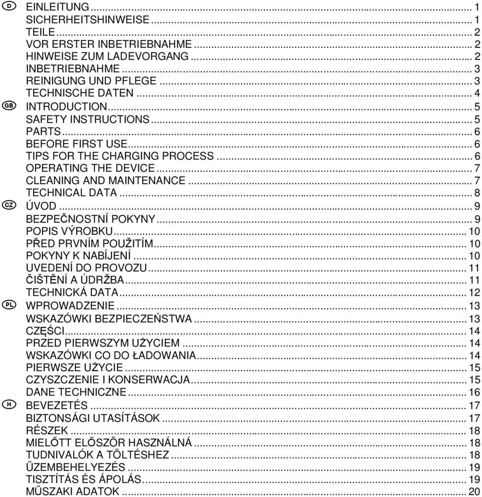 .. 9 BEZPE NOSTNÍ POKYNY... 9 POPIS V ROBKU...10 P ED PRVNÍM POU ITÍM... 10 POKYNY K NABÍJENÍ... 10 UVEDENÍ DO PROVOZU... 11 I T NÍ A ÚDR BA... 11 TECHNICKÁ DATA... 12 WPROWADZENIE.