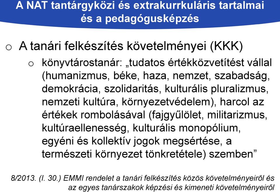 (fajgyűlölet, militarizmus, kultúraellenesség, kulturális monopólium, egyéni és kollektív jogok megsértése, a természeti környezet