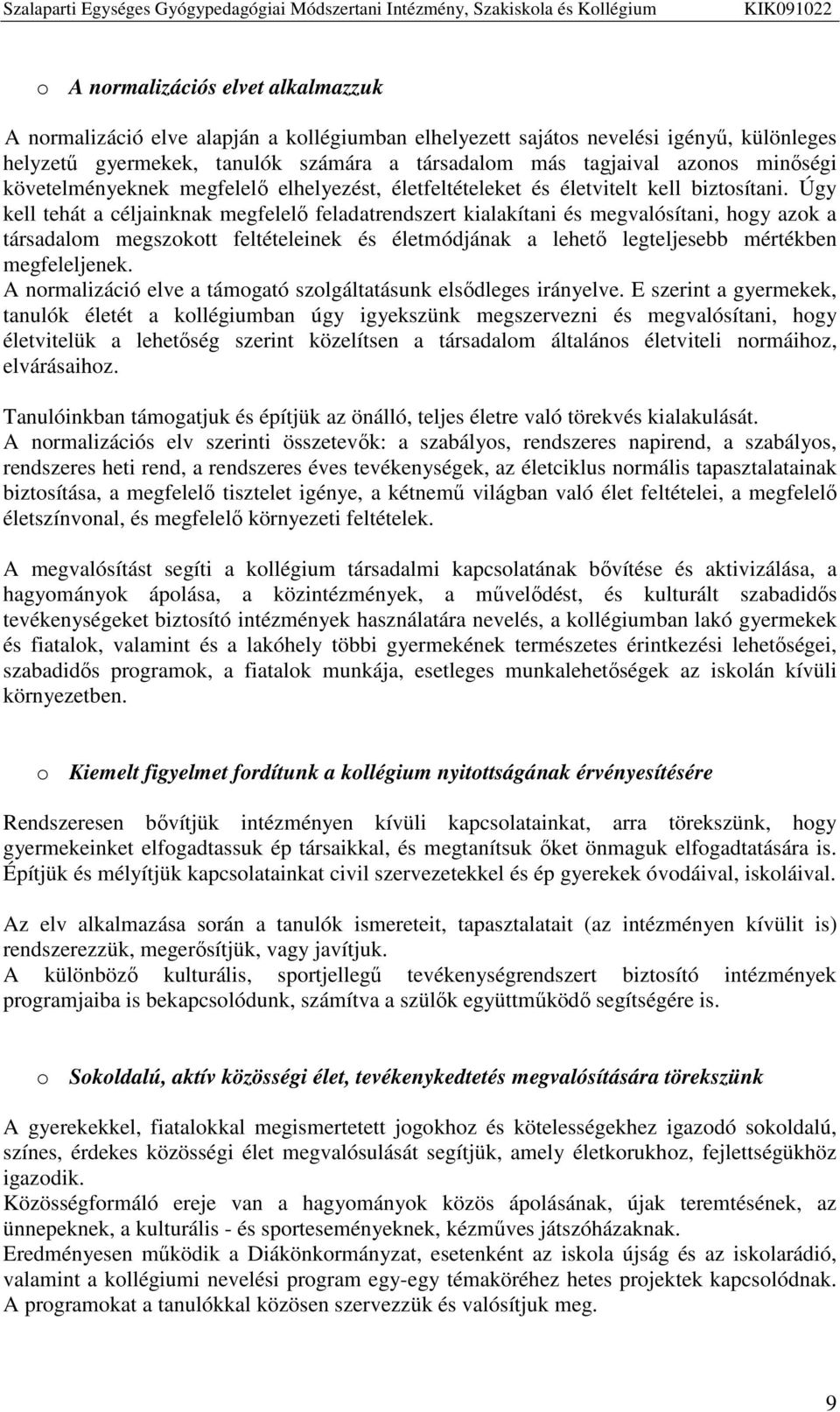 Úgy kell tehát a céljainknak megfelelő feladatrendszert kialakítani és megvalósítani, hogy azok a társadalom megszokott feltételeinek és életmódjának a lehető legteljesebb mértékben megfeleljenek.