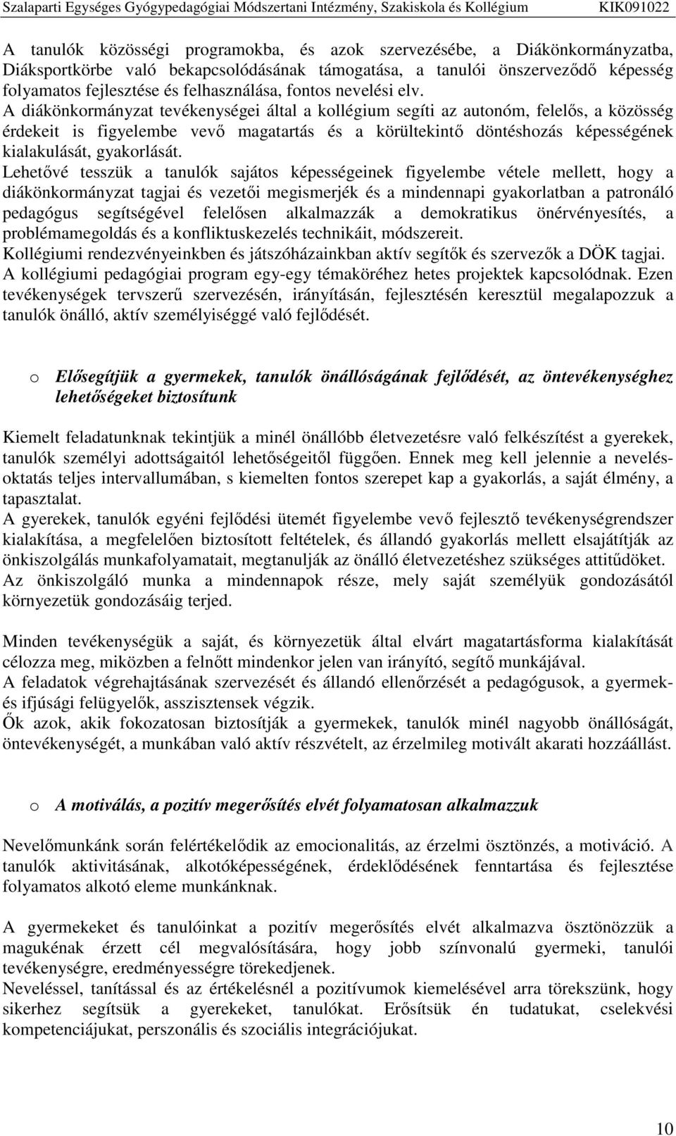 A diákönkormányzat tevékenységei által a kollégium segíti az autonóm, felelős, a közösség érdekeit is figyelembe vevő magatartás és a körültekintő döntéshozás képességének kialakulását, gyakorlását.