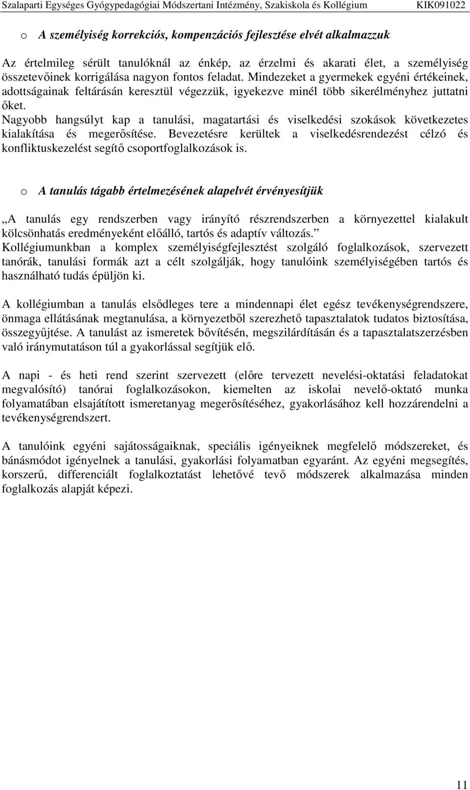 Nagyobb hangsúlyt kap a tanulási, magatartási és viselkedési szokások következetes kialakítása és megerősítése.