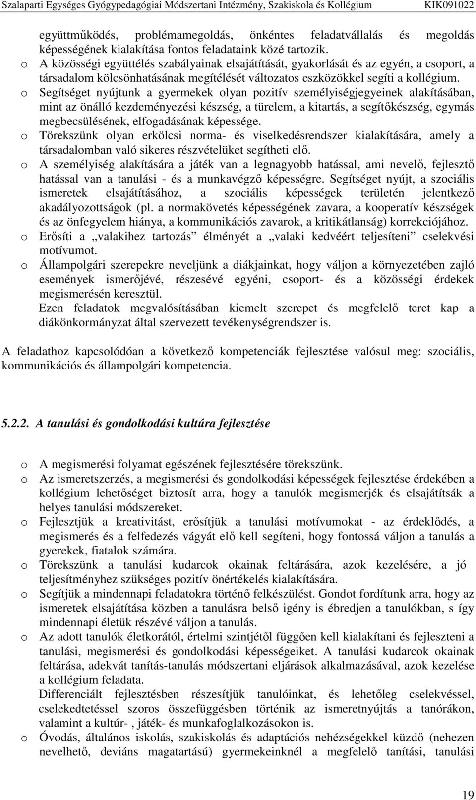o Segítséget nyújtunk a gyermekek olyan pozitív személyiségjegyeinek alakításában, mint az önálló kezdeményezési készség, a türelem, a kitartás, a segítőkészség, egymás megbecsülésének, elfogadásának