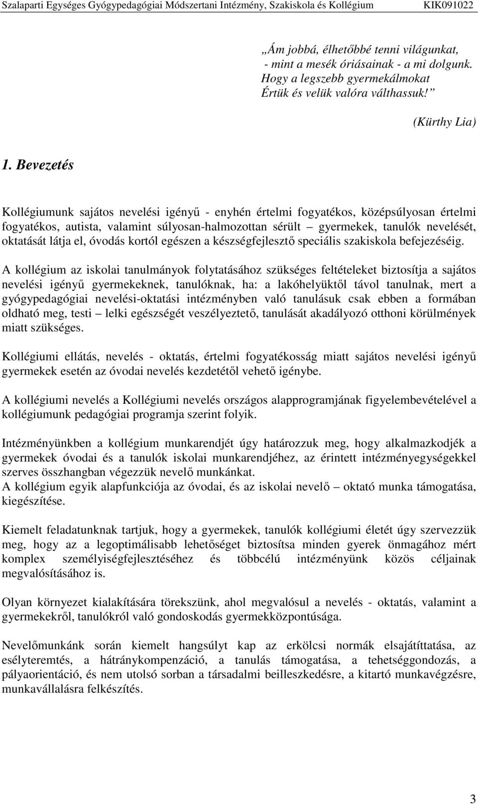 látja el, óvodás kortól egészen a készségfejlesztő speciális szakiskola befejezéséig.