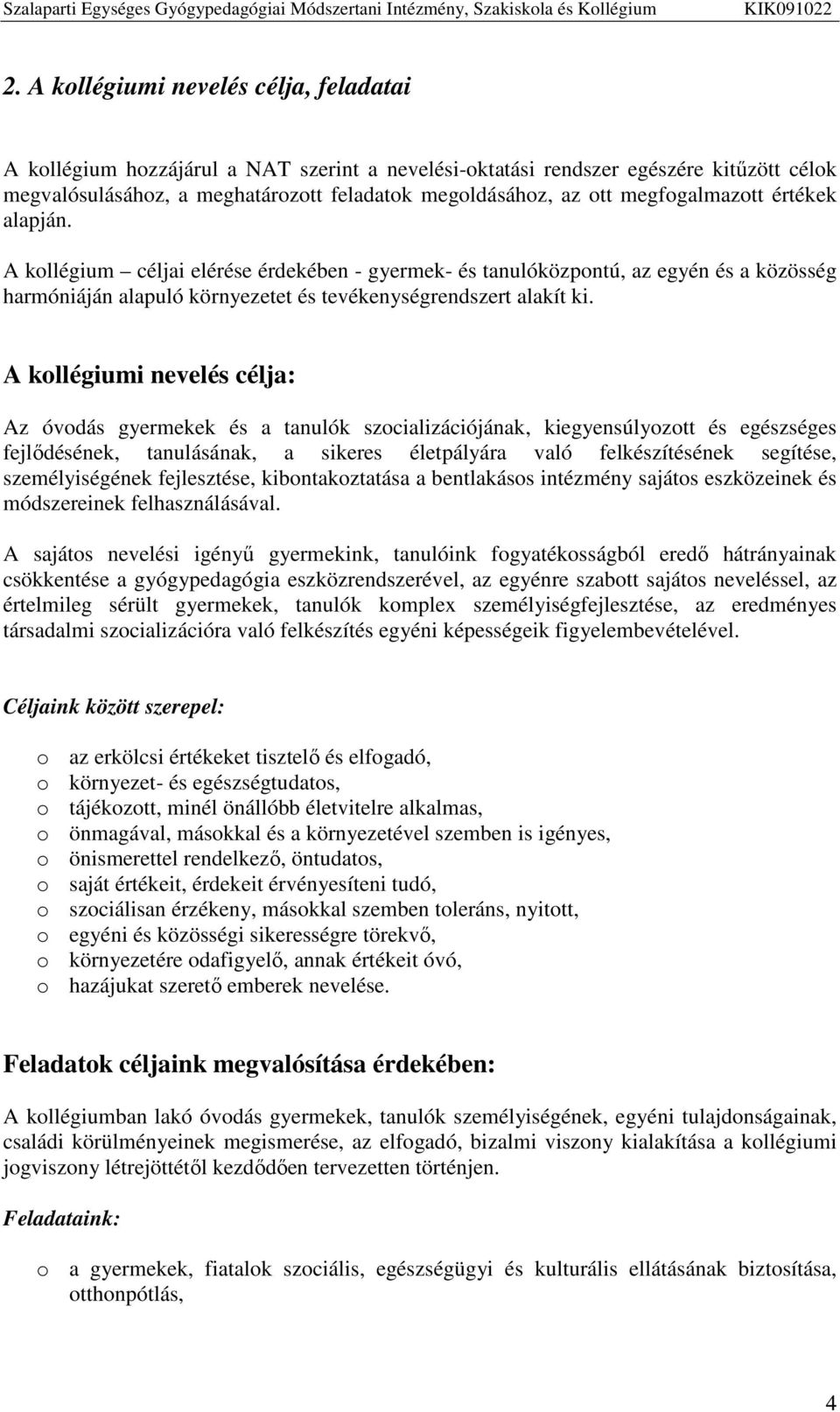 A kollégiumi nevelés célja: Az óvodás gyermekek és a tanulók szocializációjának, kiegyensúlyozott és egészséges fejlődésének, tanulásának, a sikeres életpályára való felkészítésének segítése,