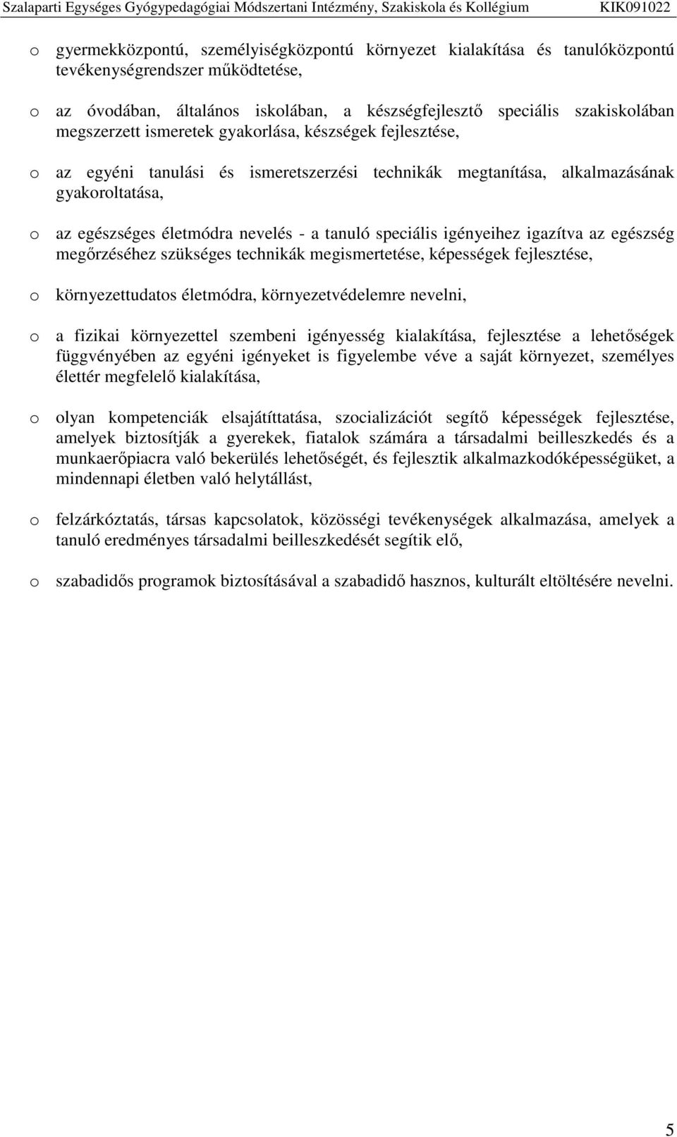 speciális igényeihez igazítva az egészség megőrzéséhez szükséges technikák megismertetése, képességek fejlesztése, o környezettudatos életmódra, környezetvédelemre nevelni, o a fizikai környezettel