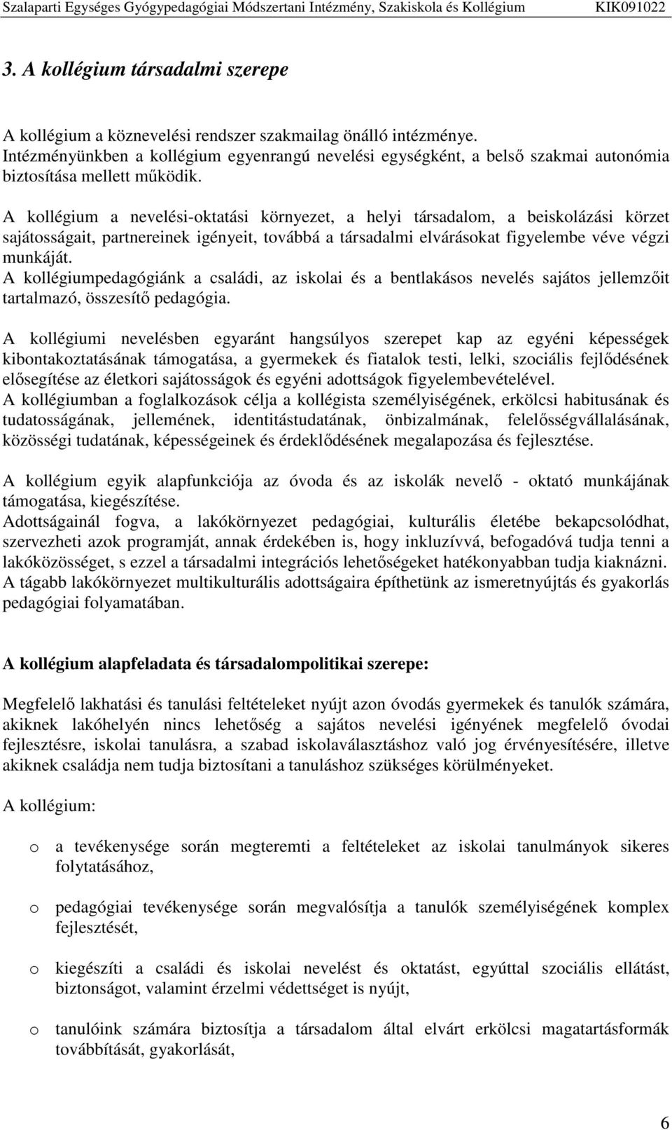 A kollégium a nevelési-oktatási környezet, a helyi társadalom, a beiskolázási körzet sajátosságait, partnereinek igényeit, továbbá a társadalmi elvárásokat figyelembe véve végzi munkáját.