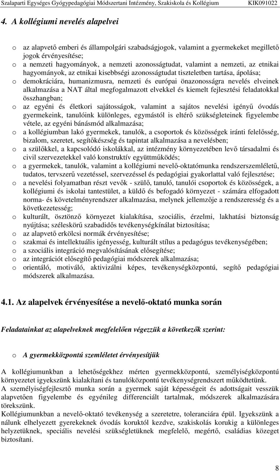 alkalmazása a NAT által megfogalmazott elvekkel és kiemelt fejlesztési feladatokkal összhangban; o az egyéni és életkori sajátosságok, valamint a sajátos nevelési igényű óvodás gyermekeink, tanulóink