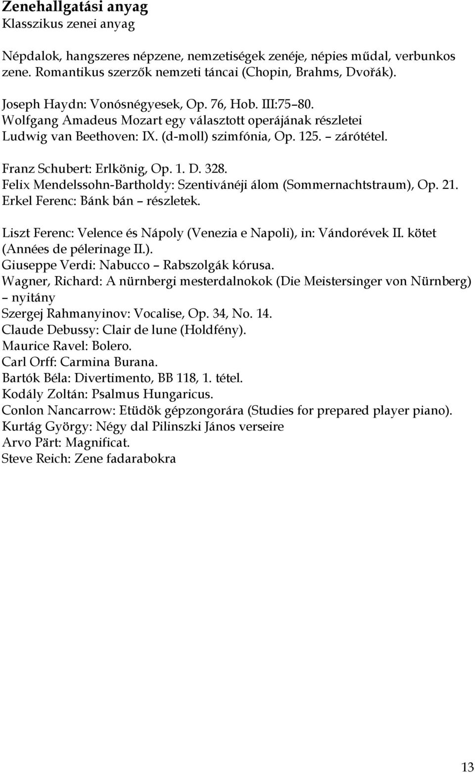 Franz Schubert: Erlkönig, Op. 1. D. 328. Felix Mendelssohn-Bartholdy: Szentivánéji álom (Sommernachtstraum), Op. 21. Erkel Ferenc: Bánk bán részletek.