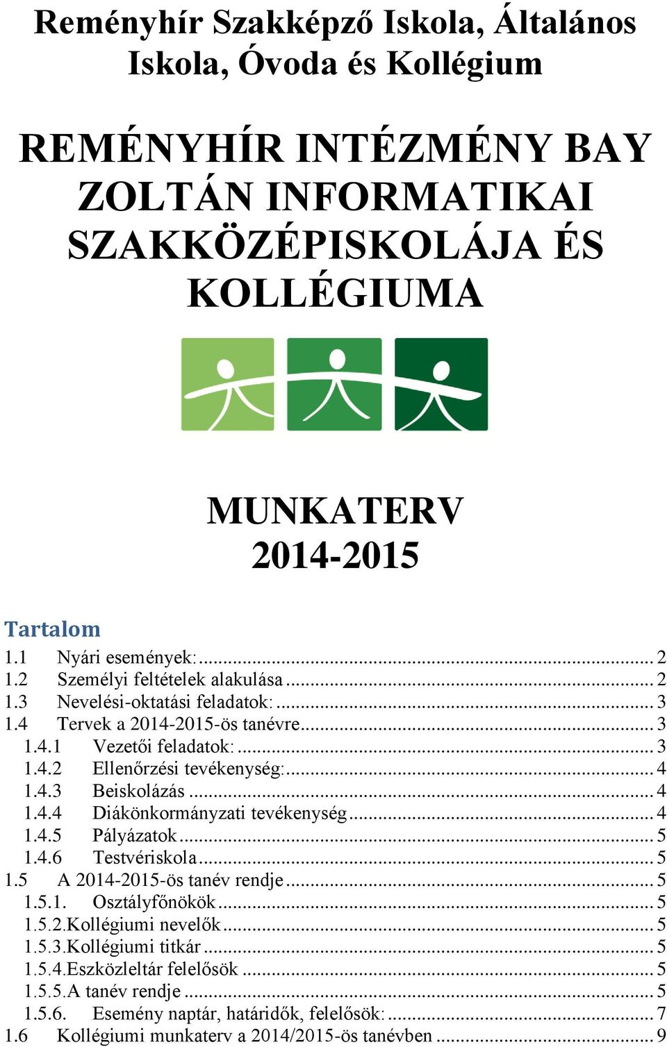 .. 4 1.4.4 Diákönkormányzati tevékenység... 4 1.4.5 Pályázatok... 5 1.4.6 Testvériskola... 5 1.5 A 2014-2015-ös tanév rendje... 5 1.5.1. Osztályfőnökök... 5 1.5.2.Kollégiumi nevelők... 5 1.5.3.