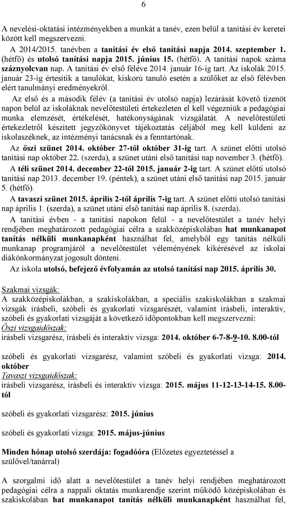 január 23-ig értesítik a tanulókat, kiskorú tanuló esetén a szülőket az első félévben elért tanulmányi eredményekről.