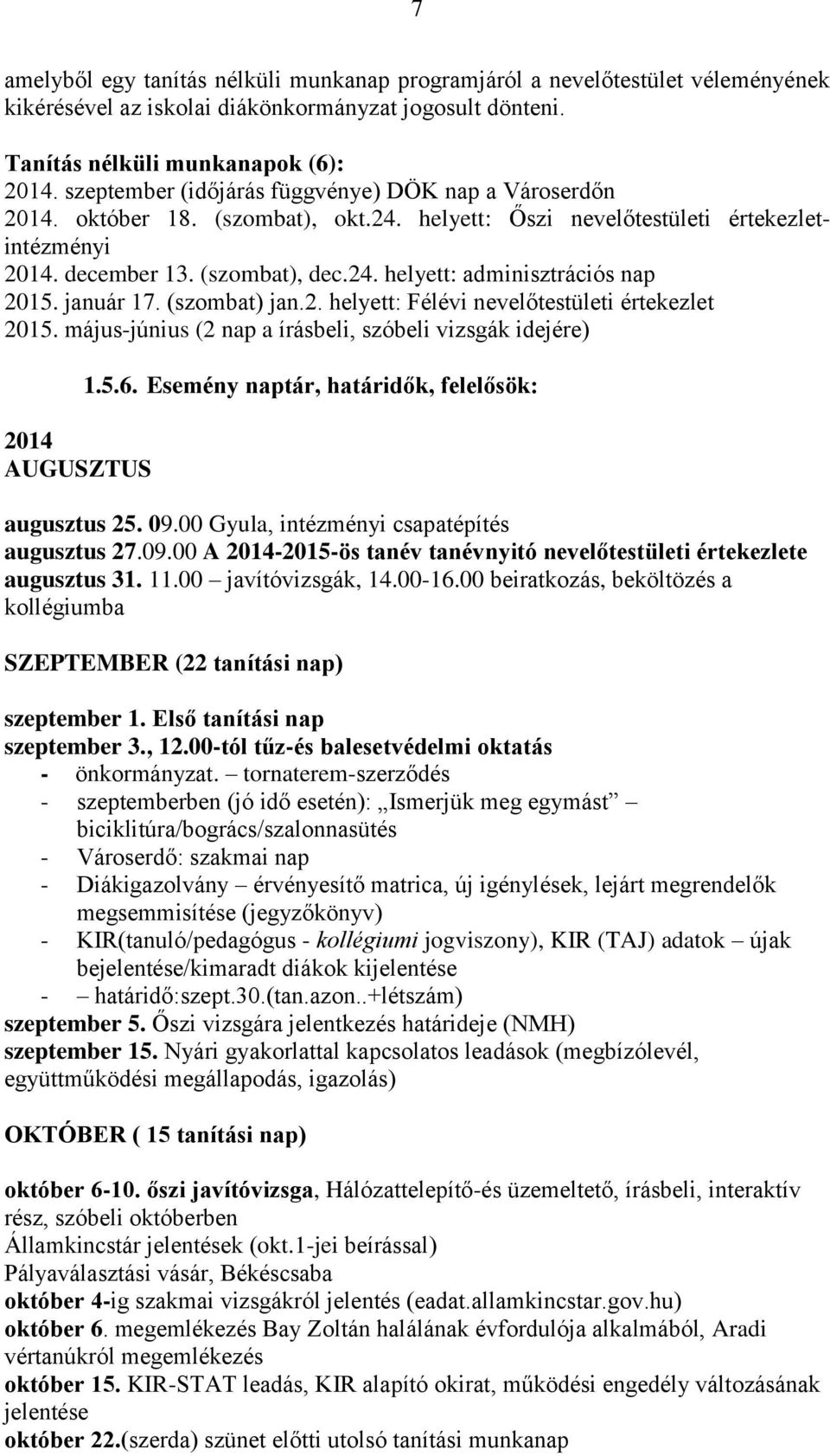 január 17. (szombat) jan.2. helyett: Félévi nevelőtestületi értekezlet 2015. május-június (2 nap a írásbeli, szóbeli vizsgák idejére) 2014 AUGUSZTUS 1.5.6.