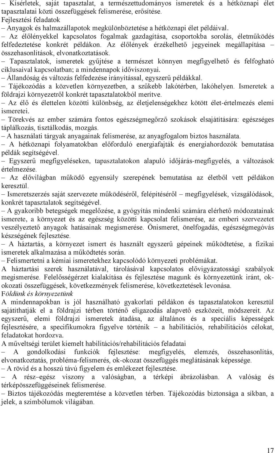 Az élőlényekkel kapcsolatos fogalmak gazdagítása, csoportokba sorolás, életműködés felfedeztetése konkrét példákon.