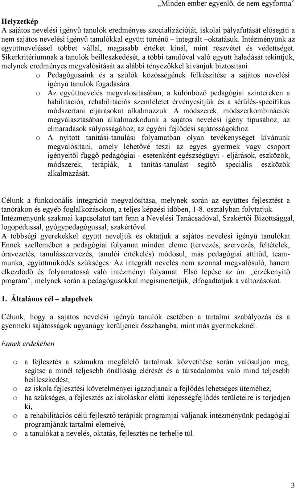 Sikerkritériumnak a tanulók beilleszkedését, a többi tanulóval való együtt haladását tekintjük, melynek eredményes megvalósítását az alábbi tényezőkkel kívánjuk biztosítani: o Pedagógusaink és a