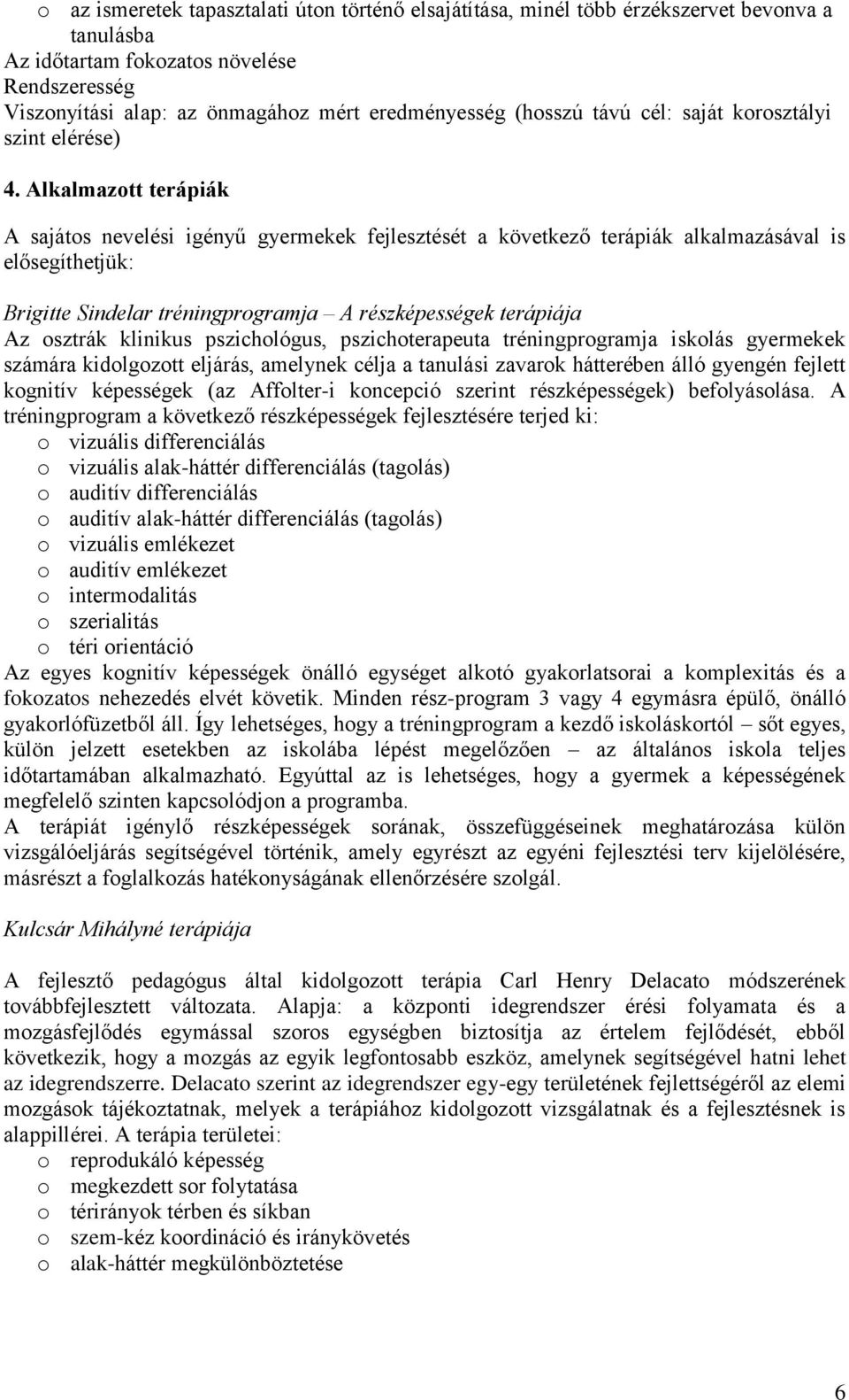 Alkalmazott terápiák A sajátos nevelési igényű gyermekek fejlesztését a következő terápiák alkalmazásával is elősegíthetjük: Brigitte Sindelar tréningprogramja A részképességek terápiája Az osztrák