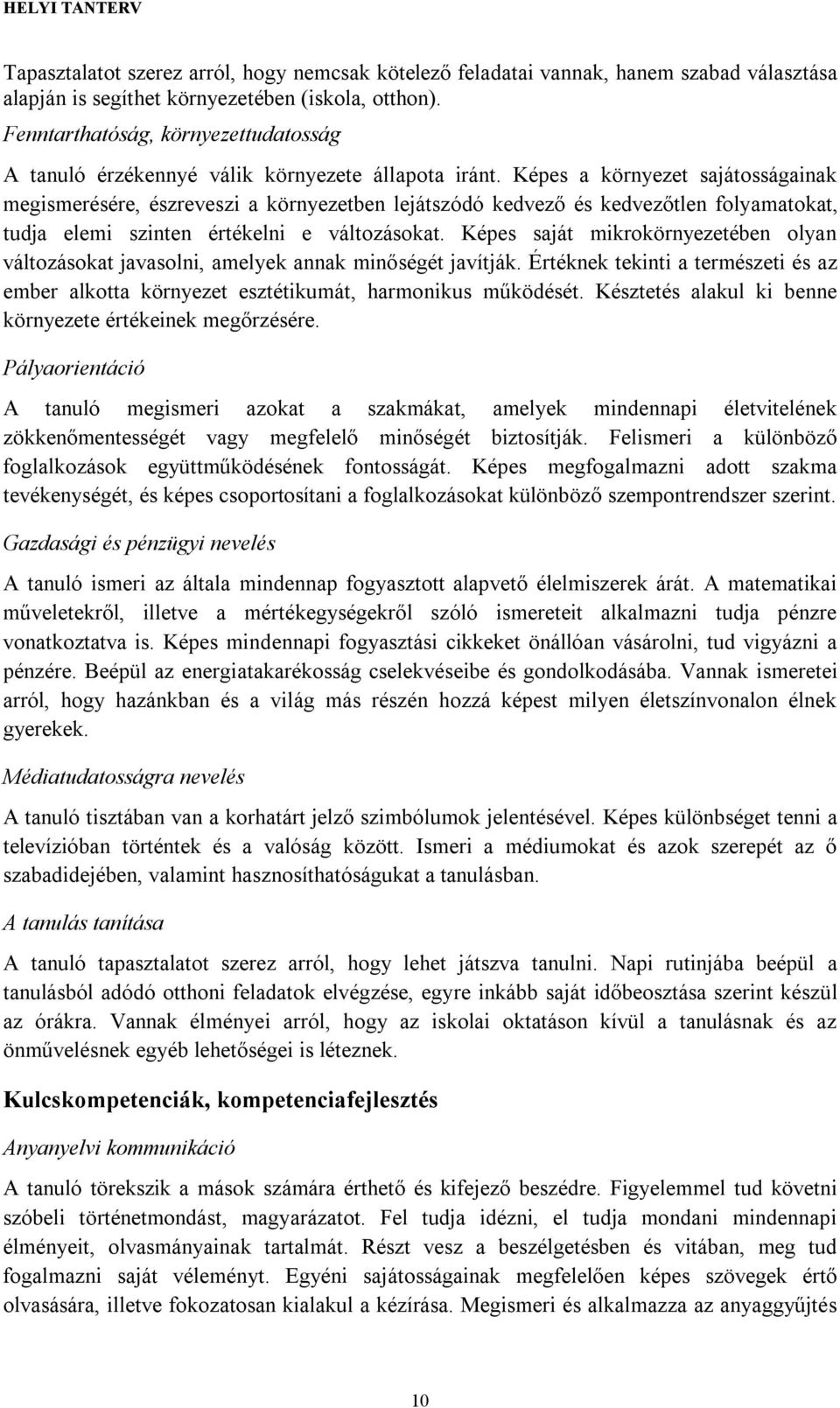 Képes a környezet sajátosságainak megismerésére, észreveszi a környezetben lejátszódó kedvező és kedvezőtlen folyamatokat, tudja elemi szinten értékelni e változásokat.