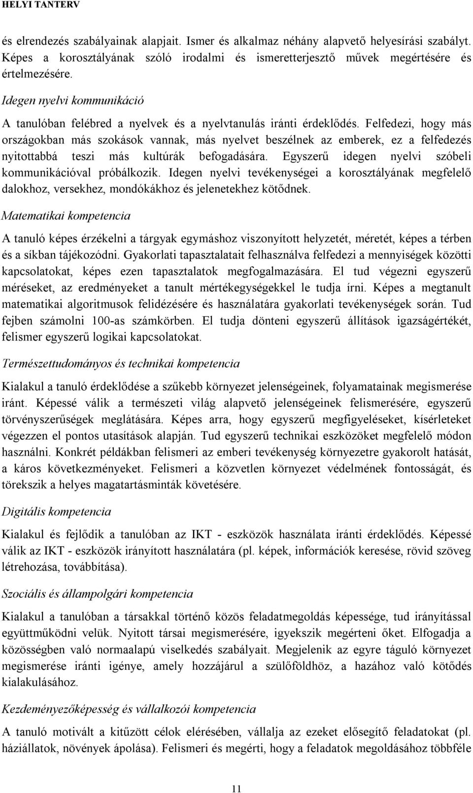 Felfedezi, hogy más országokban más szokások vannak, más nyelvet beszélnek az emberek, ez a felfedezés nyitottabbá teszi más kultúrák befogadására.