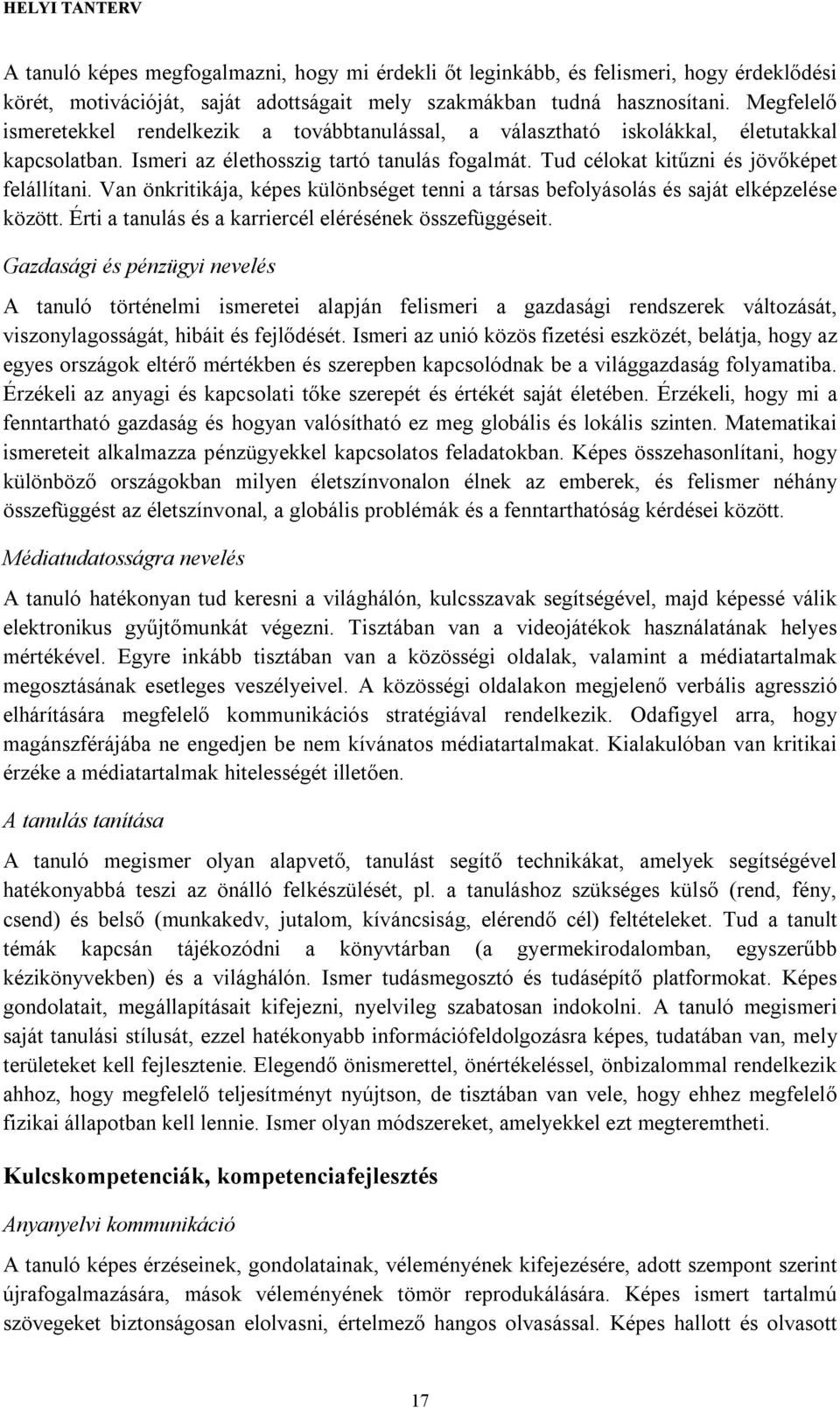 Van önkritikája, képes különbséget tenni a társas befolyásolás és saját elképzelése között. Érti a tanulás és a karriercél elérésének összefüggéseit.