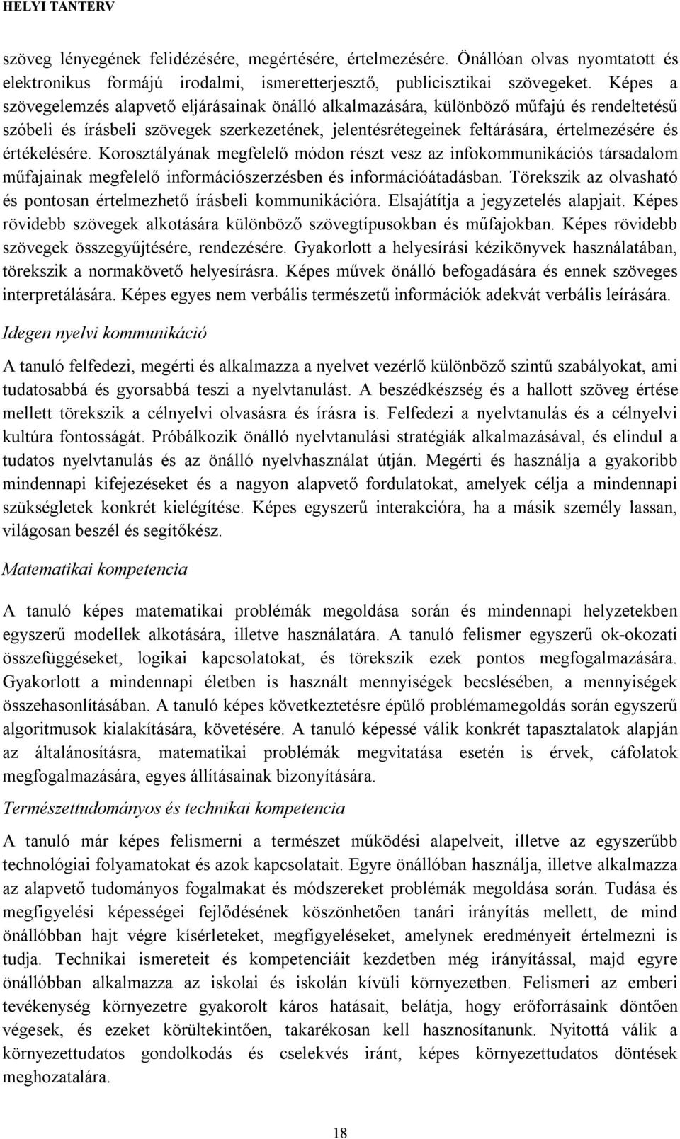 értékelésére. Korosztályának megfelelő módon részt vesz az infokommunikációs társadalom műfajainak megfelelő információszerzésben és információátadásban.