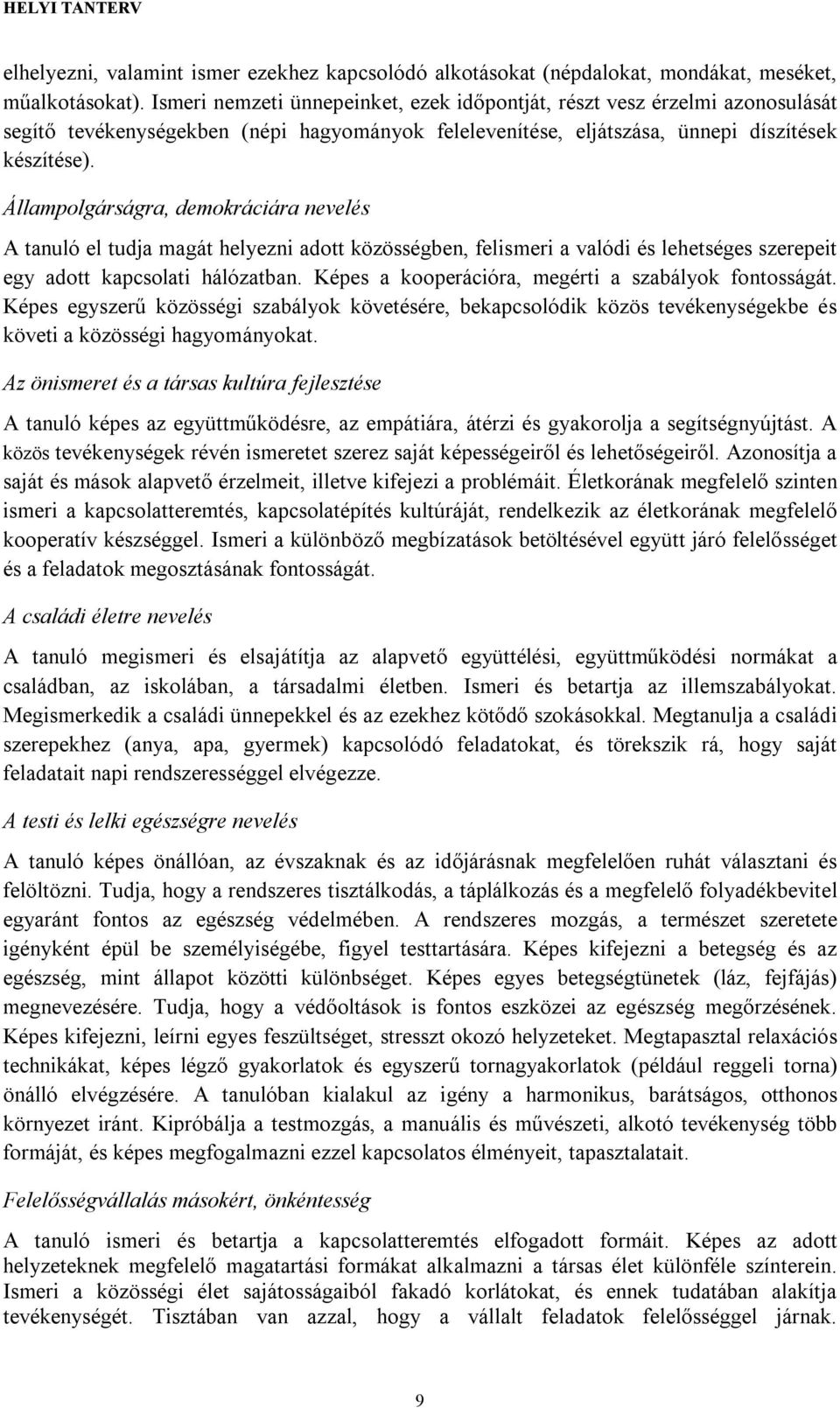 Állampolgárságra, demokráciára nevelés A tanuló el tudja magát helyezni adott közösségben, felismeri a valódi és lehetséges szerepeit egy adott kapcsolati hálózatban.