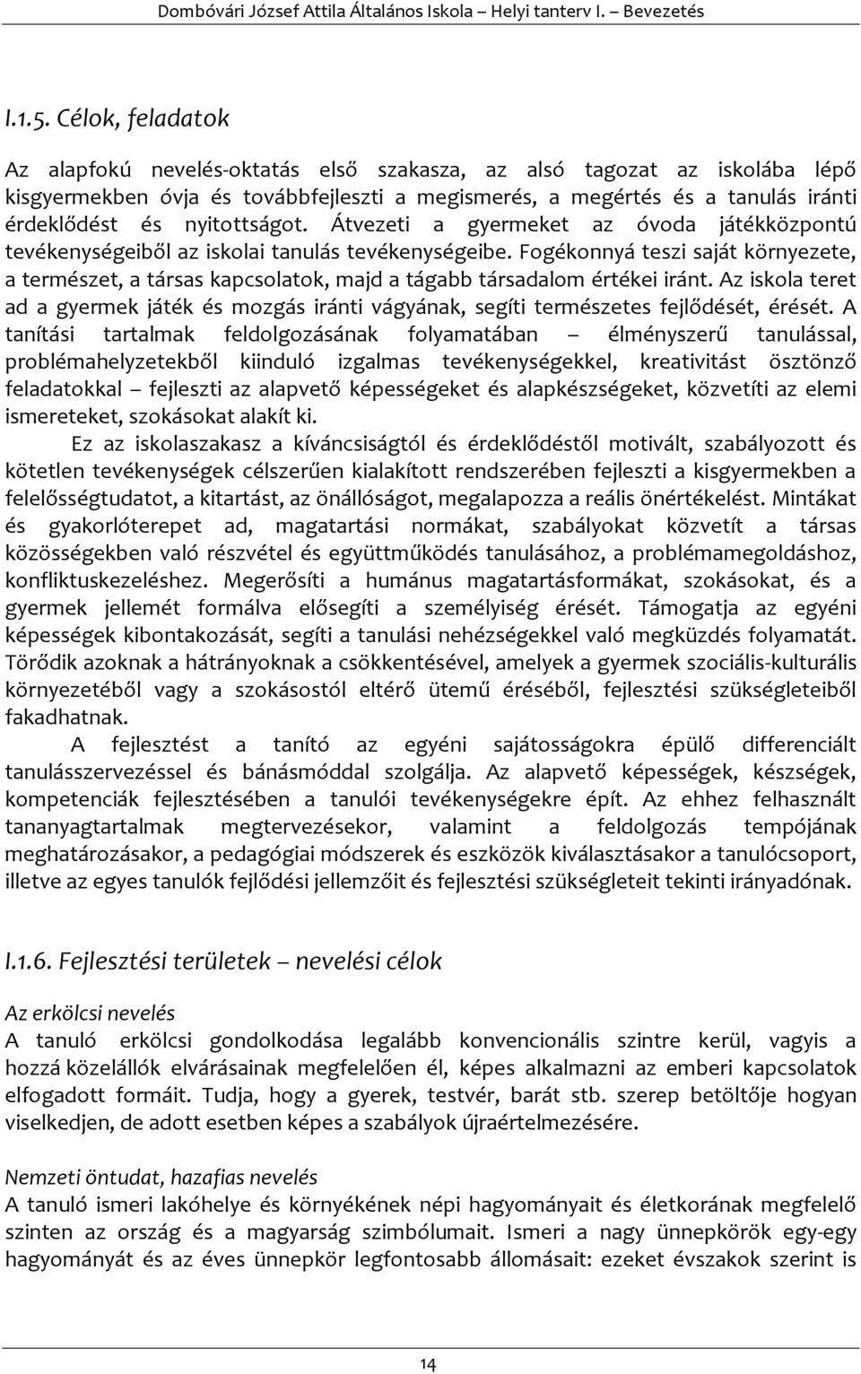 nyitottságot. Átvezeti a gyermeket az óvoda játékközpontú tevékenységeiből az iskolai tanulás tevékenységeibe.