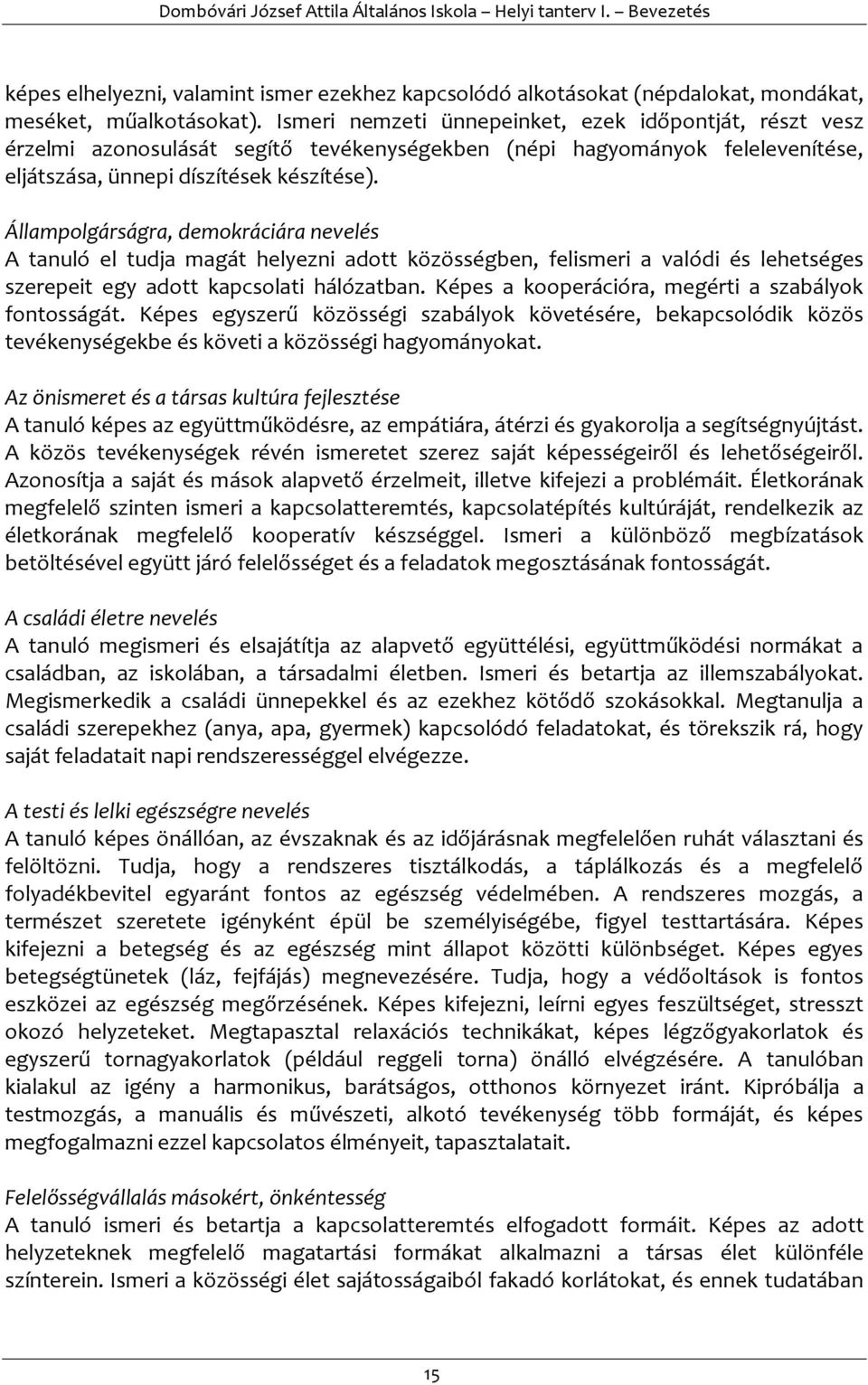 Állampolgárságra, demokráciára nevelés A tanuló el tudja magát helyezni adott közösségben, felismeri a valódi és lehetséges szerepeit egy adott kapcsolati hálózatban.