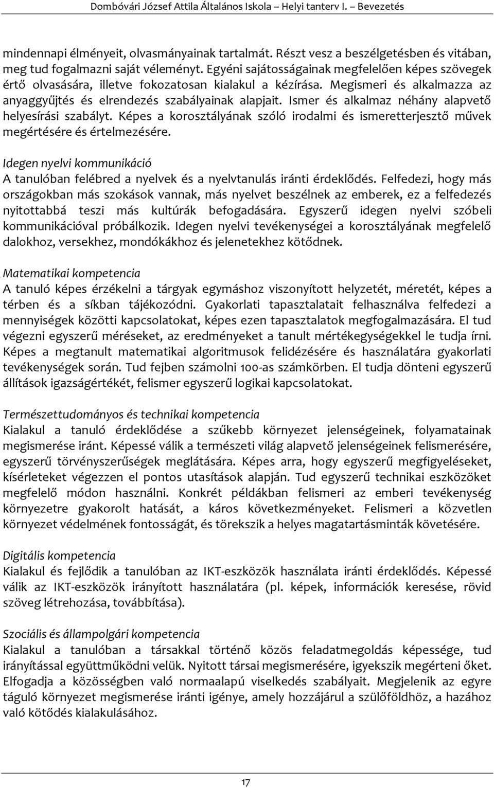 Ismer és alkalmaz néhány alapvető helyesírási szabályt. Képes a korosztályának szóló irodalmi és ismeretterjesztő művek megértésére és értelmezésére.