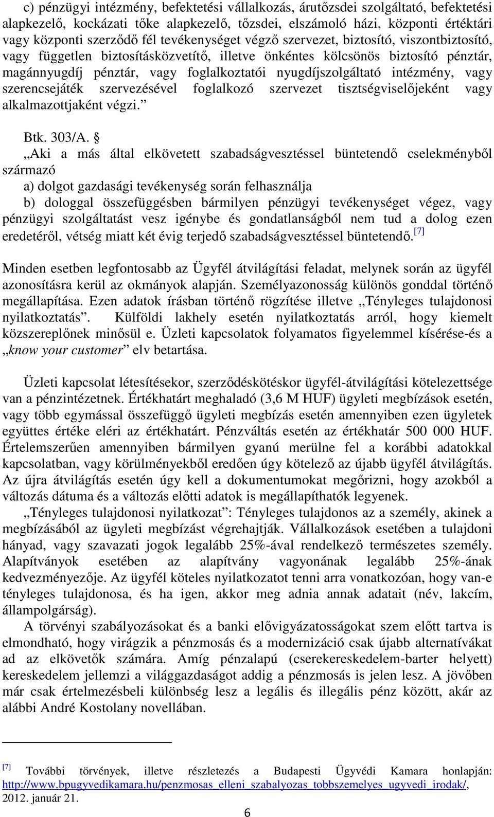 nyugdíjszolgáltató intézmény, vagy szerencsejáték szervezésével foglalkozó szervezet tisztségviselőjeként vagy alkalmazottjaként végzi. Btk. 303/A.