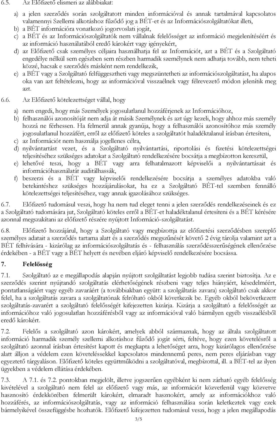 használatából eredő károkért vagy igényekért, d) az Előfizető csak személyes céljaira használhatja fel az Információt, azt a BÉT és a Szolgáltató engedélye nélkül sem egészben sem részben harmadik
