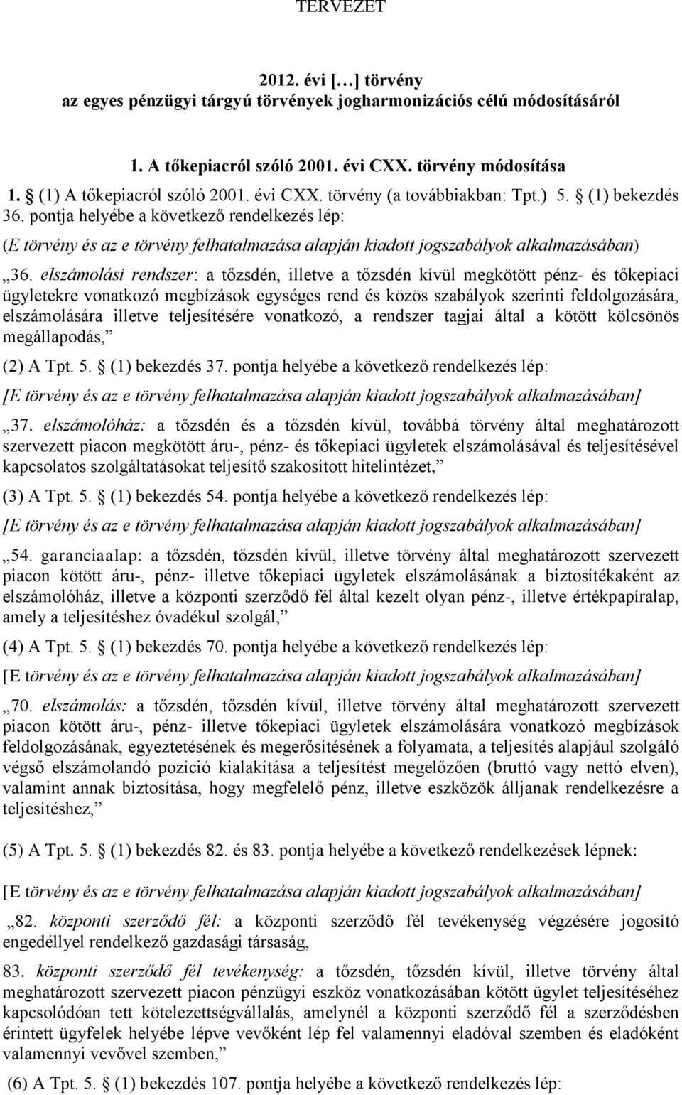 elszámolási rendszer: a tőzsdén, illetve a tőzsdén kívül megkötött pénz- és tőkepiaci ügyletekre vonatkozó megbízások egységes rend és közös szabályok szerinti feldolgozására, elszámolására illetve