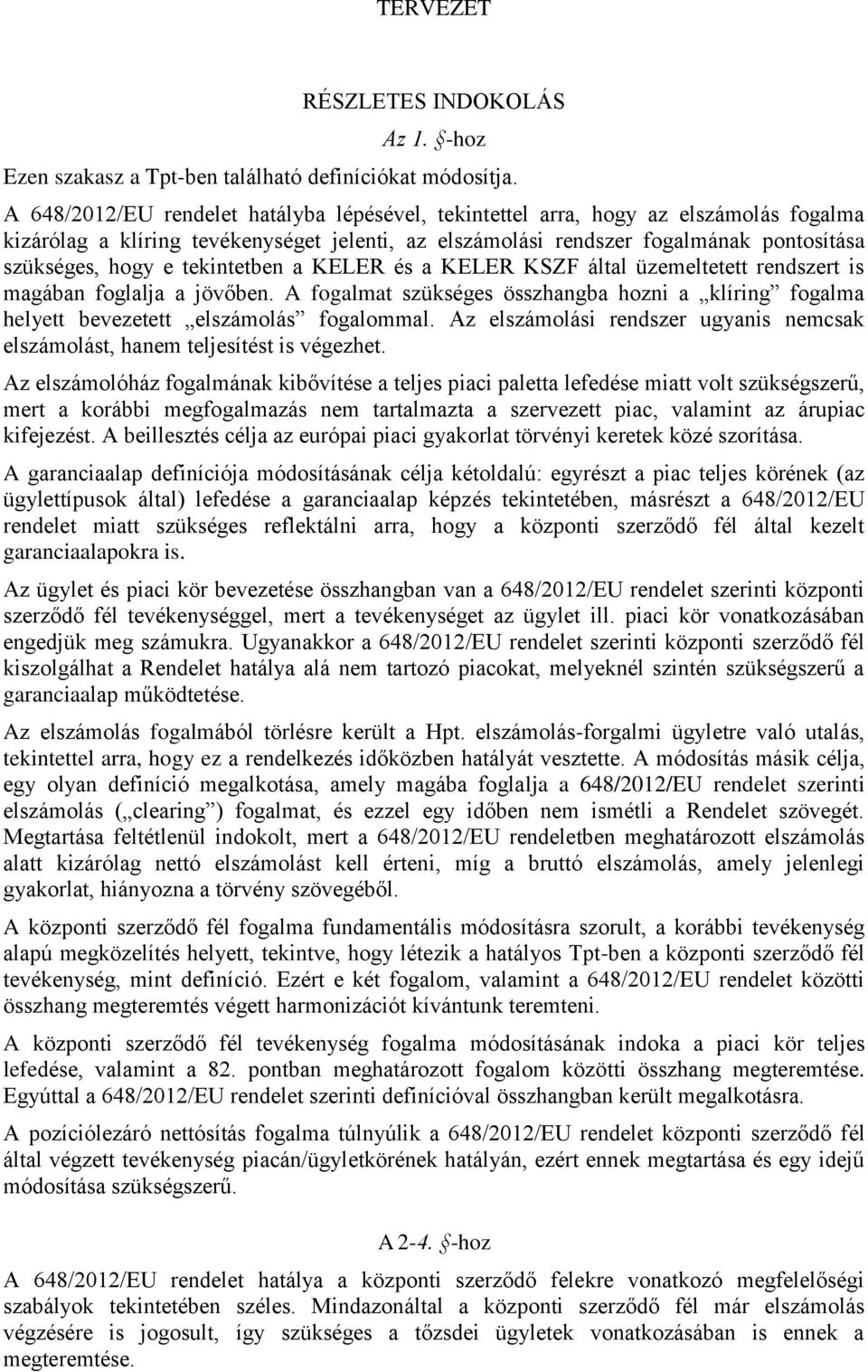 tekintetben a KELER és a KELER KSZF által üzemeltetett rendszert is magában foglalja a jövőben. A fogalmat szükséges összhangba hozni a klíring fogalma helyett bevezetett elszámolás fogalommal.