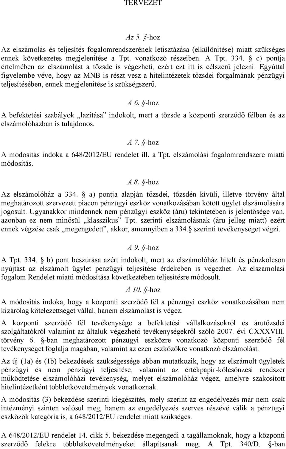 Egyúttal figyelembe véve, hogy az MNB is részt vesz a hitelintézetek tőzsdei forgalmának pénzügyi teljesítésében, ennek megjelenítése is szükségszerű. A 6.