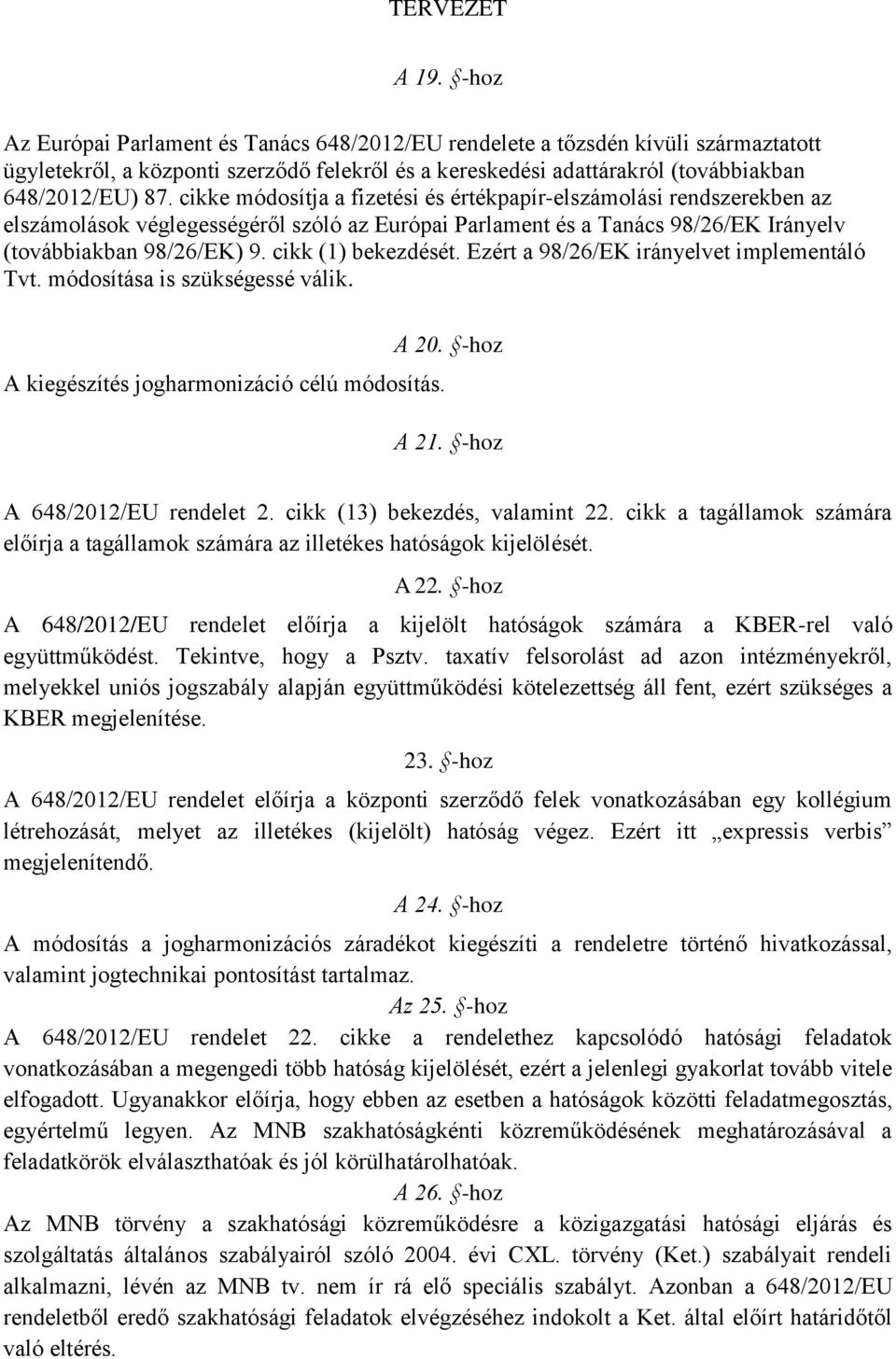 cikk (1) bekezdését. Ezért a 98/26/EK irányelvet implementáló Tvt. módosítása is szükségessé válik. A kiegészítés jogharmonizáció célú módosítás. A 20. -hoz A 21. -hoz A 648/2012/EU rendelet 2.