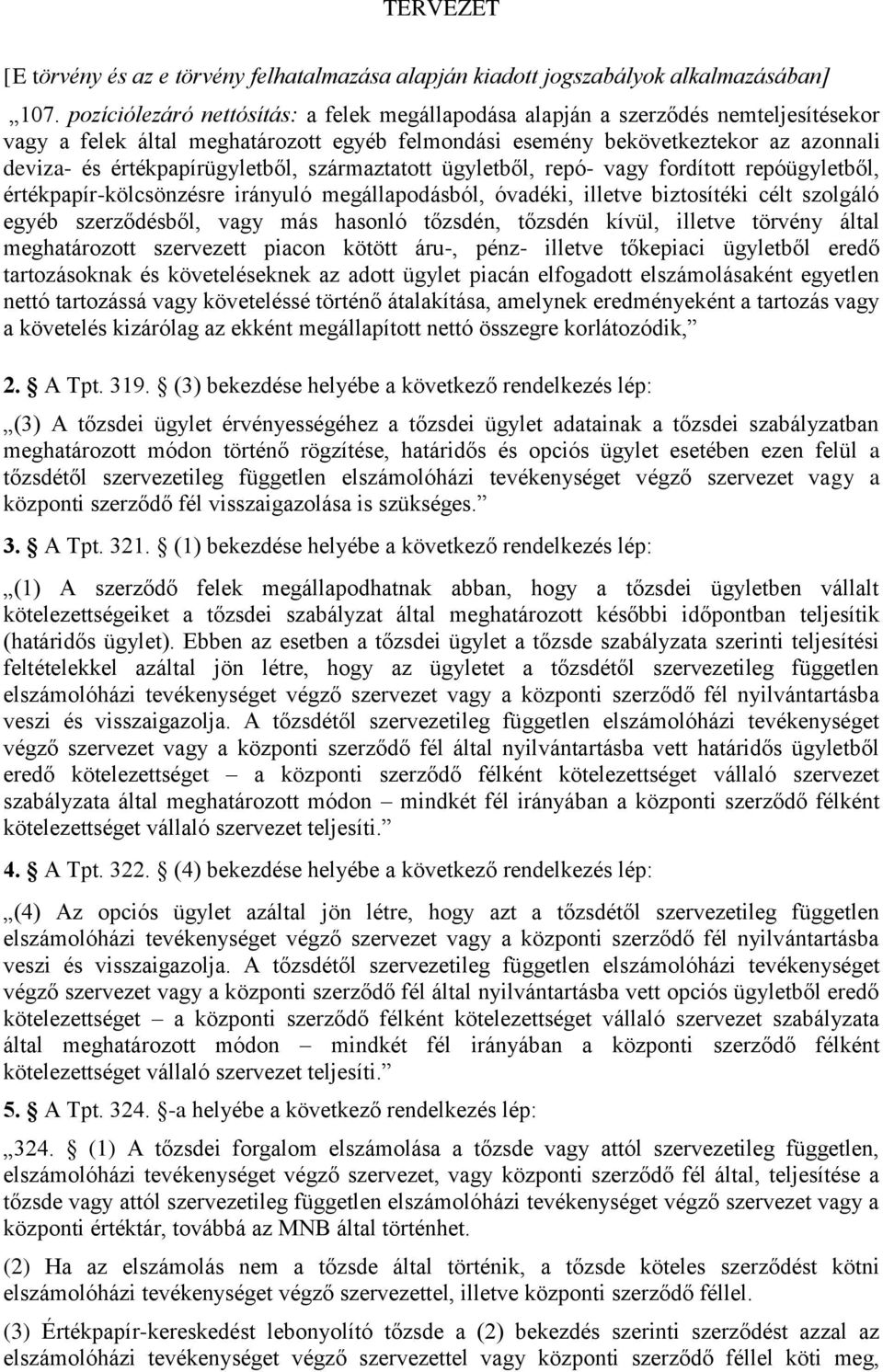 értékpapírügyletből, származtatott ügyletből, repó- vagy fordított repóügyletből, értékpapír-kölcsönzésre irányuló megállapodásból, óvadéki, illetve biztosítéki célt szolgáló egyéb szerződésből, vagy