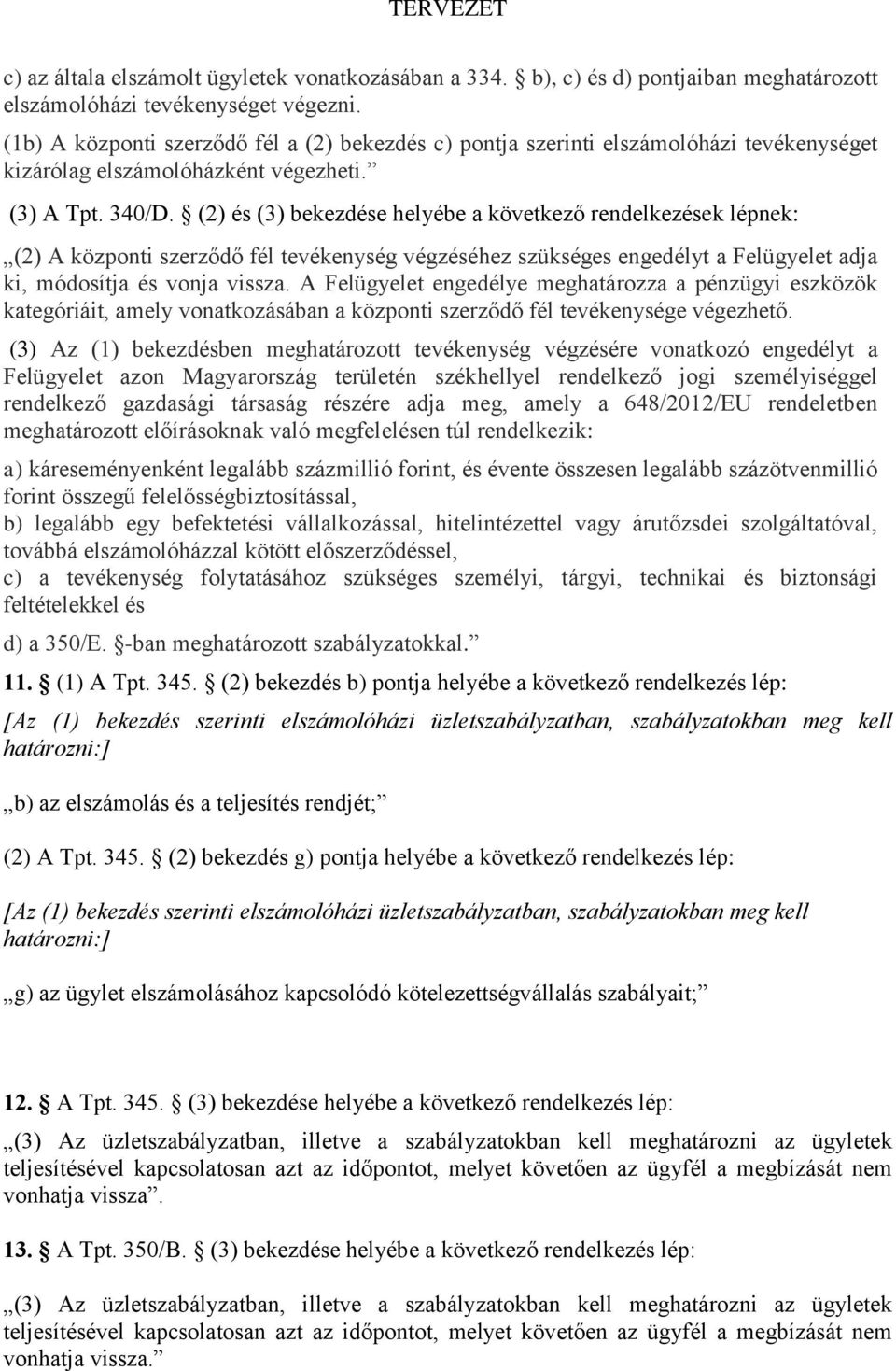 (2) és (3) bekezdése helyébe a következő rendelkezések lépnek: (2) A központi szerződő fél tevékenység végzéséhez szükséges engedélyt a Felügyelet adja ki, módosítja és vonja vissza.