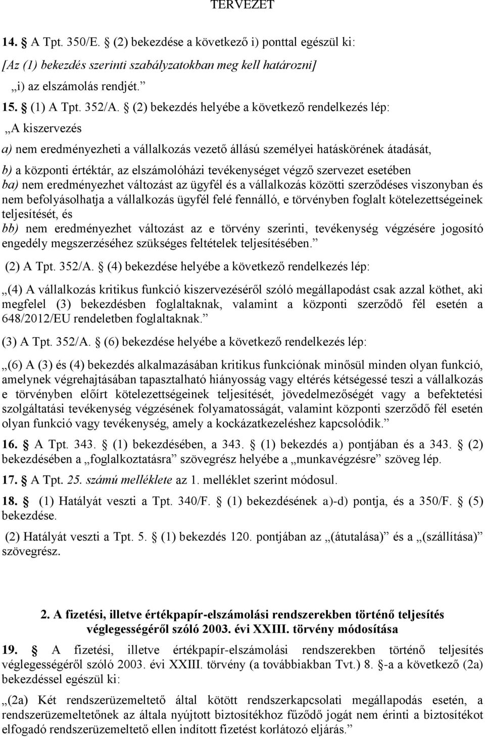 tevékenységet végző szervezet esetében ba) nem eredményezhet változást az ügyfél és a vállalkozás közötti szerződéses viszonyban és nem befolyásolhatja a vállalkozás ügyfél felé fennálló, e