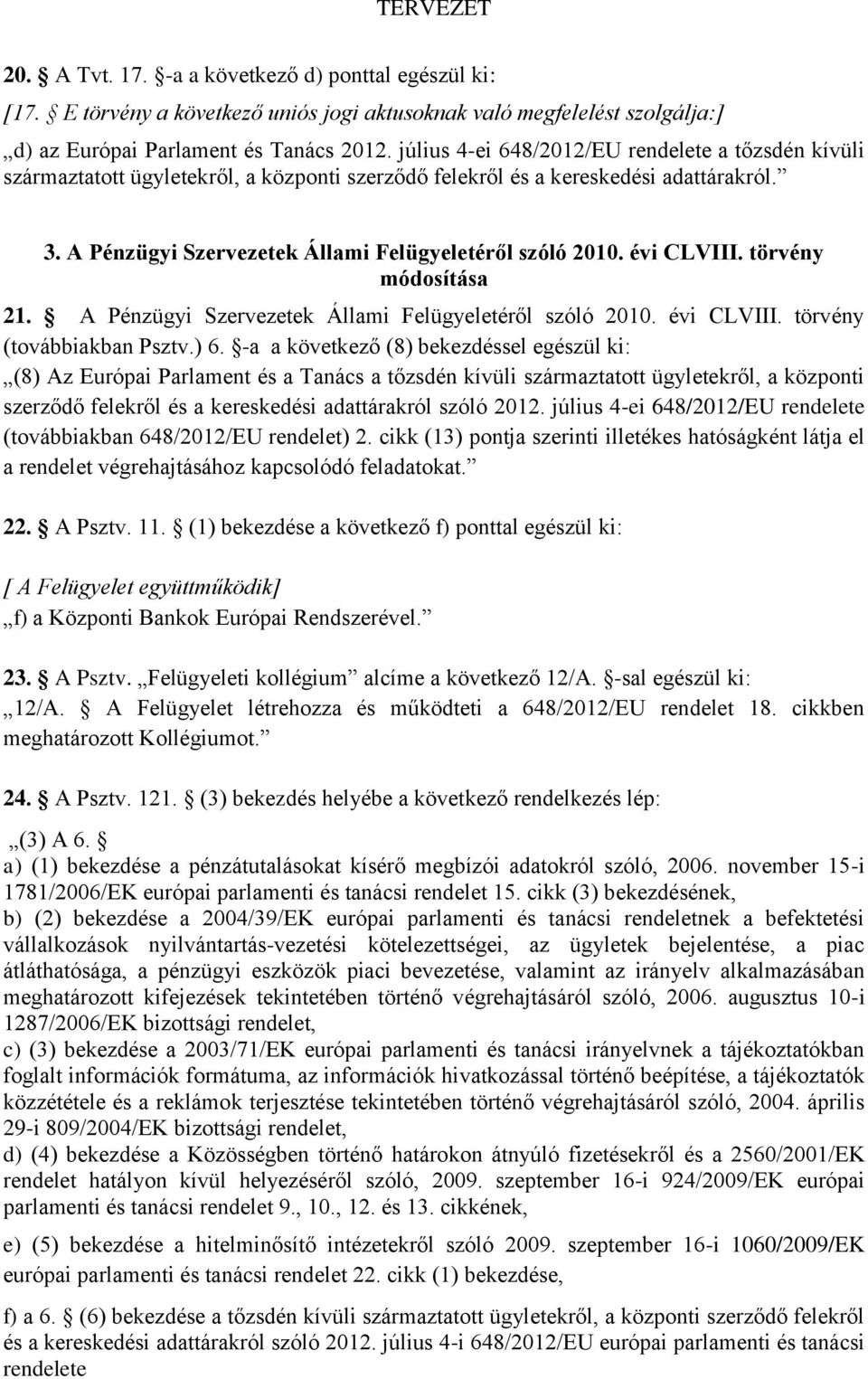 évi CLVIII. törvény módosítása 21. A Pénzügyi Szervezetek Állami Felügyeletéről szóló 2010. évi CLVIII. törvény (továbbiakban Psztv.) 6.
