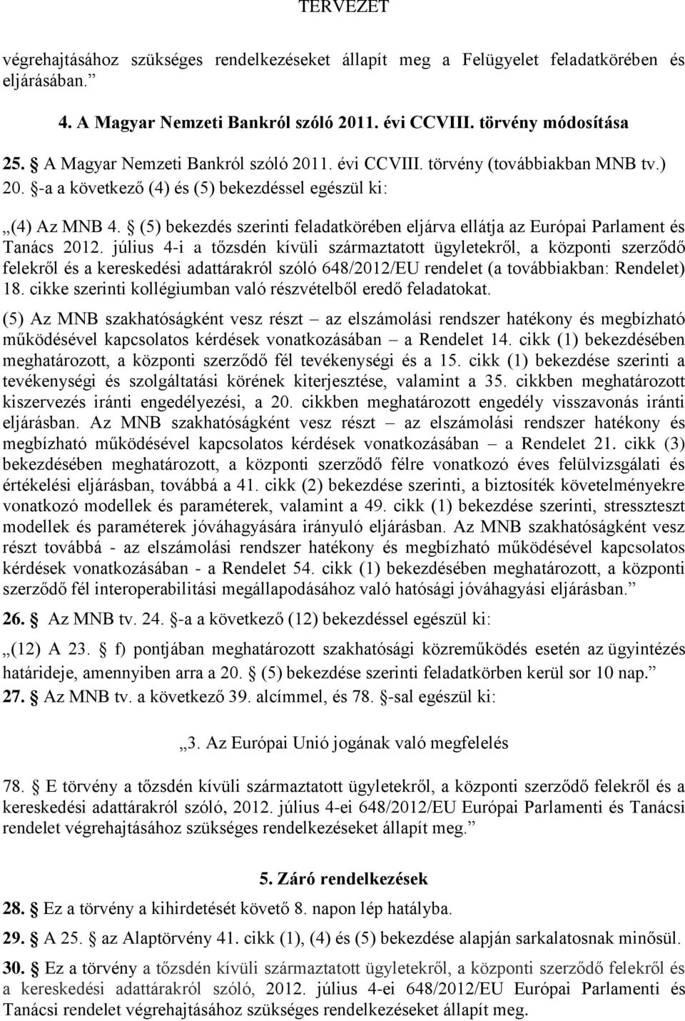 (5) bekezdés szerinti feladatkörében eljárva ellátja az Európai Parlament és Tanács 2012.