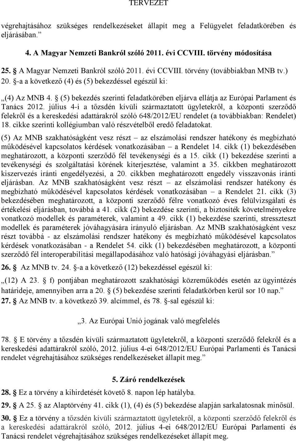 (5) bekezdés szerinti feladatkörében eljárva ellátja az Európai Parlament és Tanács 2012.