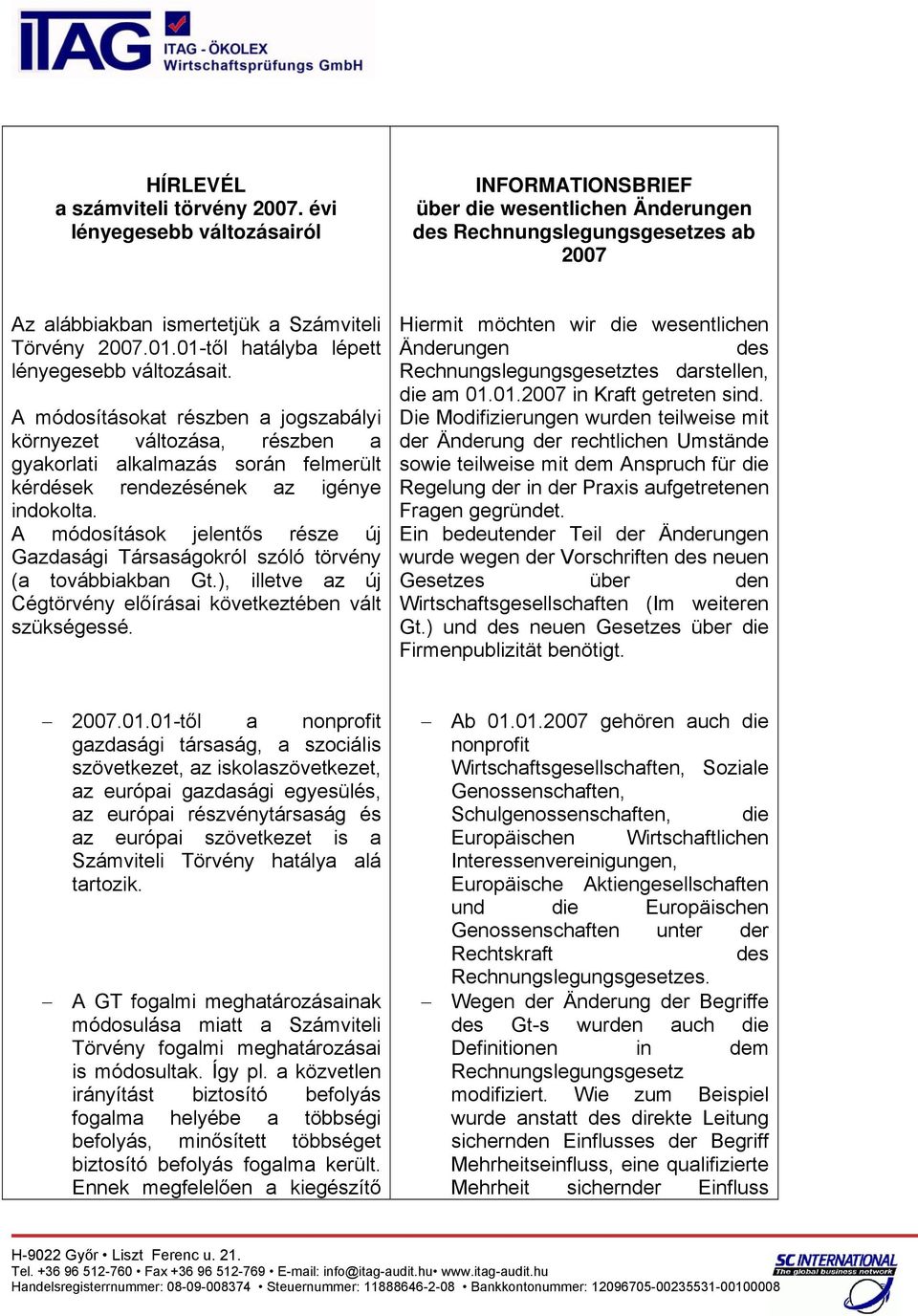 01-től hatályba lépett lényegesebb változásait. A módosításokat részben a jogszabályi környezet változása, részben a gyakorlati alkalmazás során felmerült kérdések rendezésének az igénye indokolta.