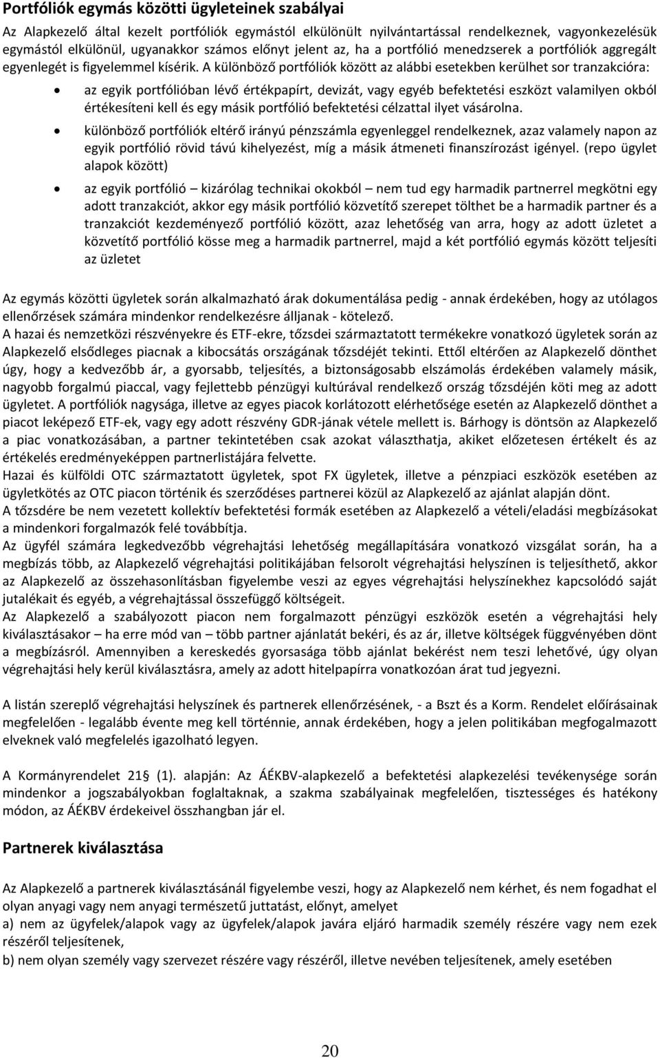 A különböző portfóliók között az alábbi esetekben kerülhet sor tranzakcióra: az egyik portfólióban lévő értékpapírt, devizát, vagy egyéb befektetési eszközt valamilyen okból értékesíteni kell és egy