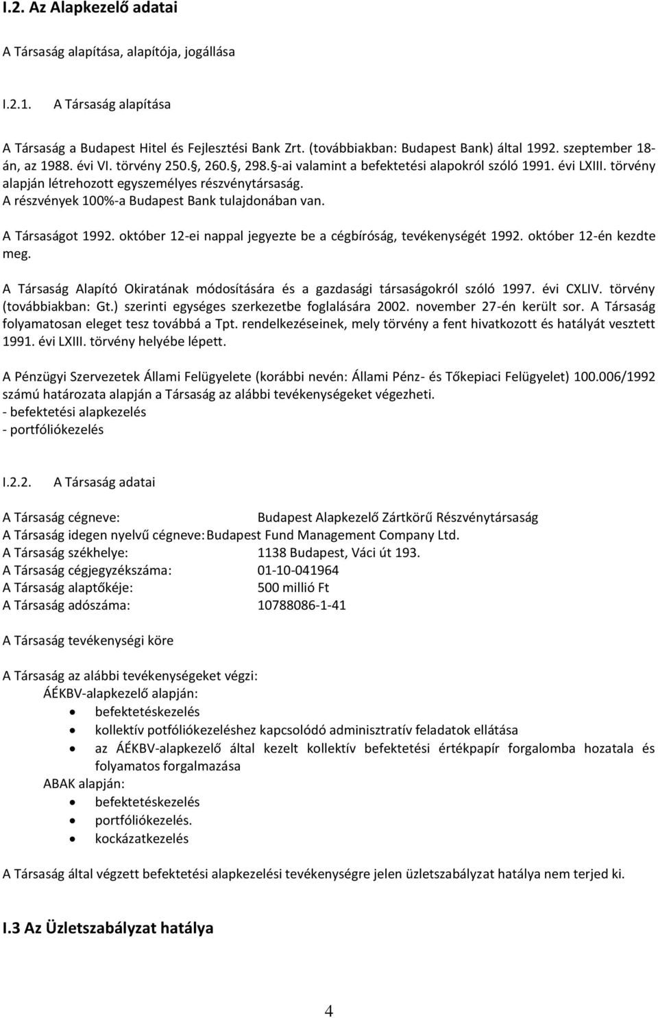 A részvények 100%-a Budapest Bank tulajdonában van. A Társaságot 1992. október 12-ei nappal jegyezte be a cégbíróság, tevékenységét 1992. október 12-én kezdte meg.